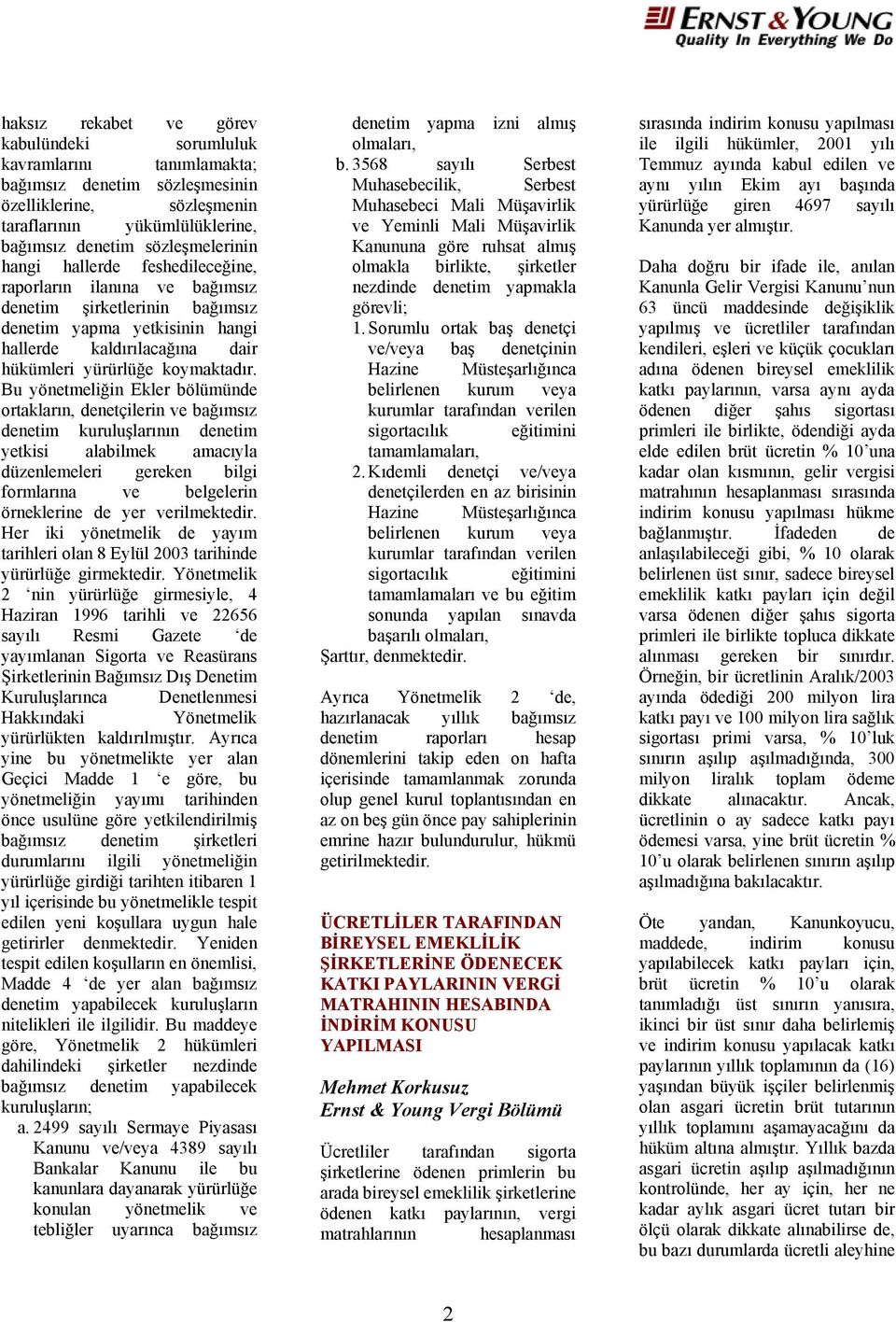 Bu yönetmeliğin Ekler bölümünde ortakların, denetçilerin ve bağımsız denetim kuruluşlarının denetim yetkisi alabilmek amacıyla düzenlemeleri gereken bilgi formlarına ve belgelerin örneklerine de yer