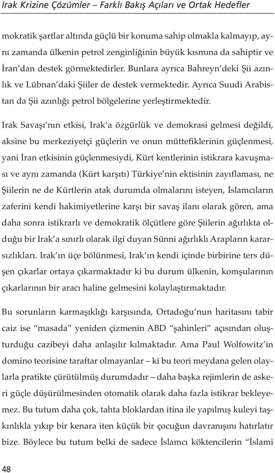 Irak Savaşı nın etkisi, Irak a özgürlük ve demokrasi gelmesi değildi, aksine bu merkeziyetçi güçlerin ve onun müttefiklerinin güçlenmesi, yani İran etkisinin güçlenmesiydi, Kürt kentlerinin istikrara