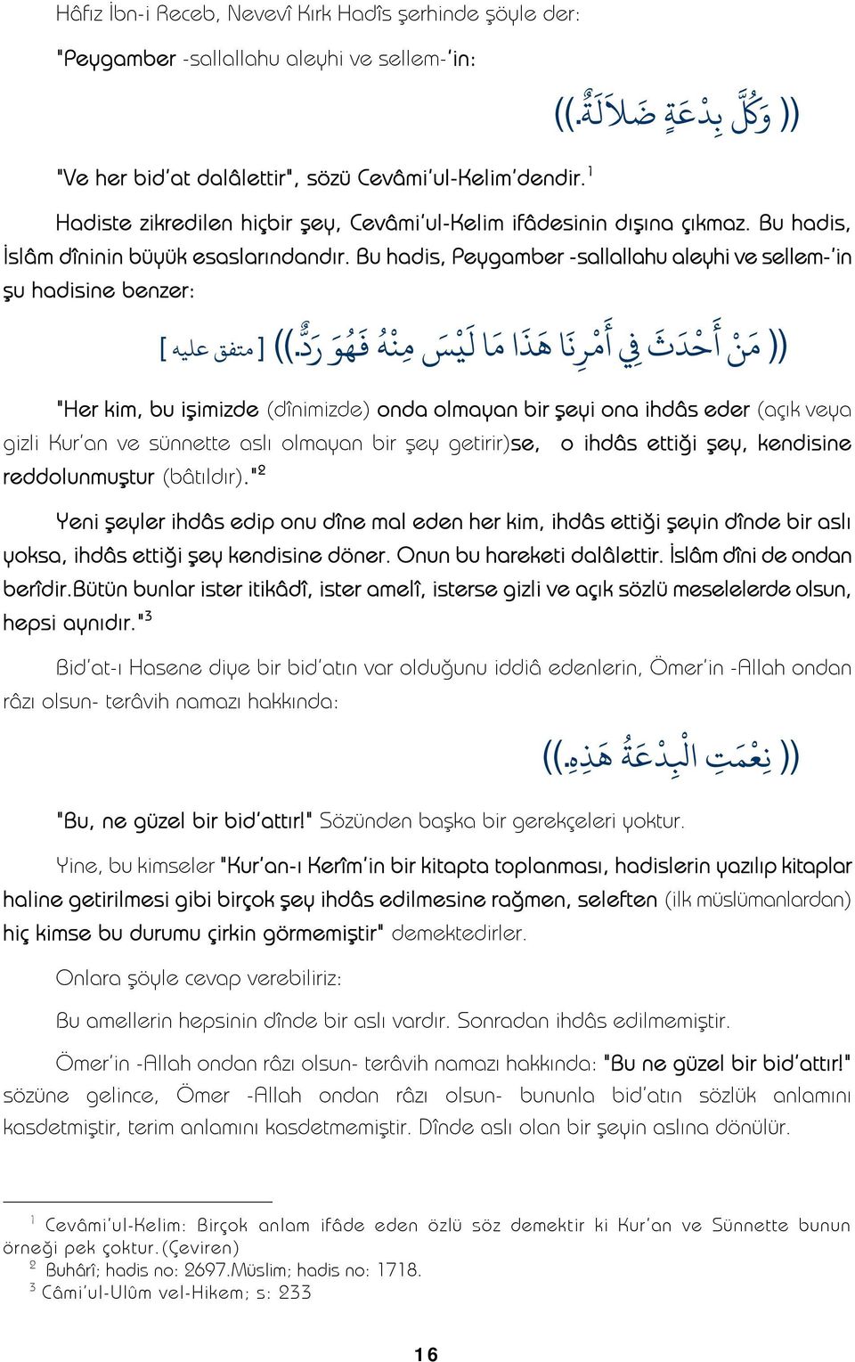 Bu hadis, Peygamber -sallallahu aleyhi ve sellem- in şu hadisine benzer: هو رد ] متفق عليه [ ما ل س منه ((.