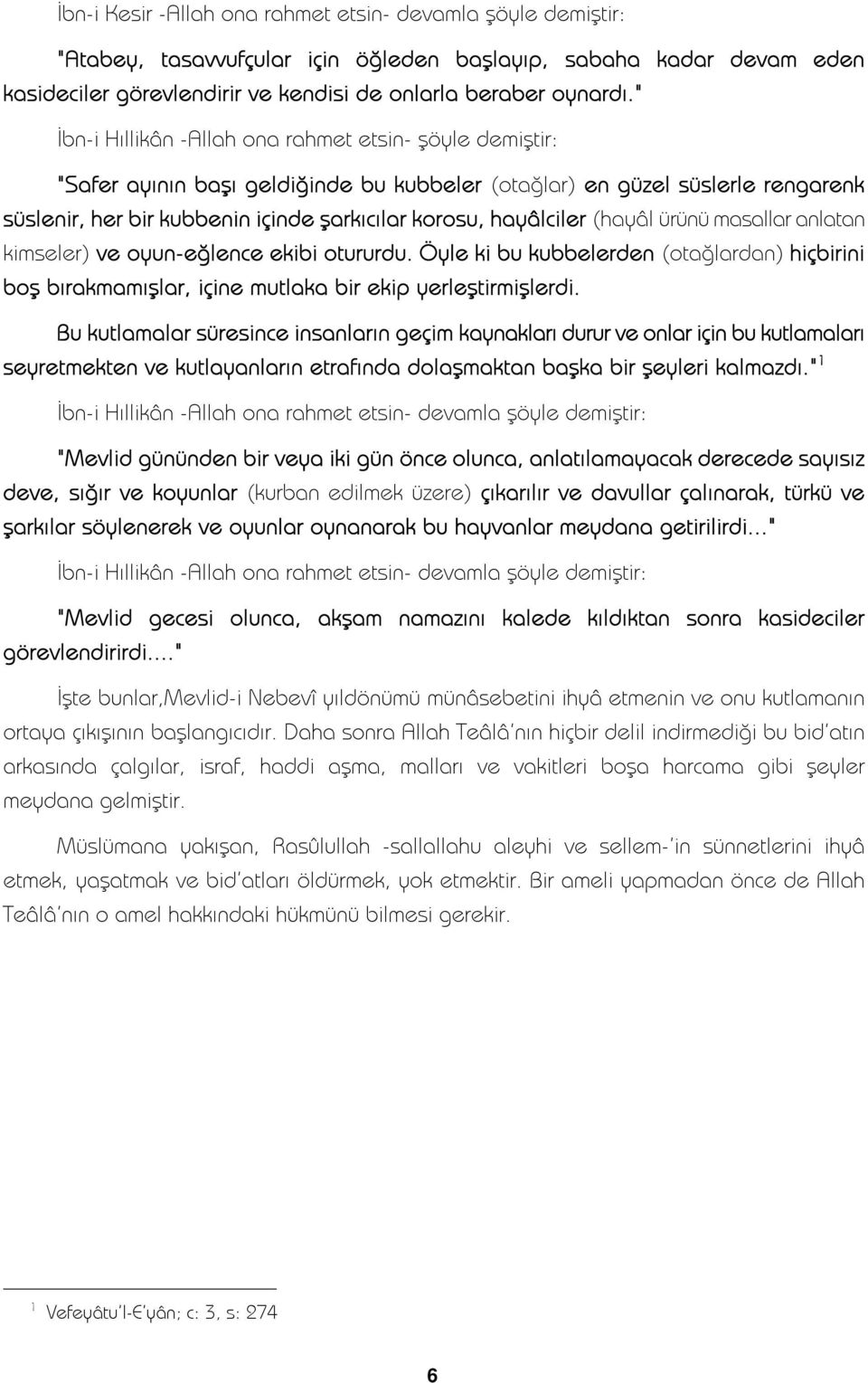 hayâlciler (hayâl ürünü masallar anlatan kimseler) ve oyun-eğlence ekibi otururdu. Öyle ki bu kubbelerden (otağlardan) hiçbirini boş bırakmamışlar, içine mutlaka bir ekip yerleştirmişlerdi.