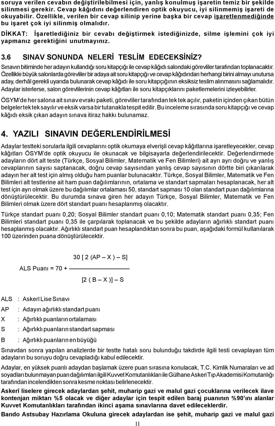 DÝKKAT: Ýþaretlediðiniz bir cevabý deðiþtirmek istediðinizde, silme iþlemini çok iyi yapmanýz gerektiðini unutmayýnýz. 3.6 SINAV SONUNDA NELERÝ TESLÝM EDECEKSÝNÝZ?