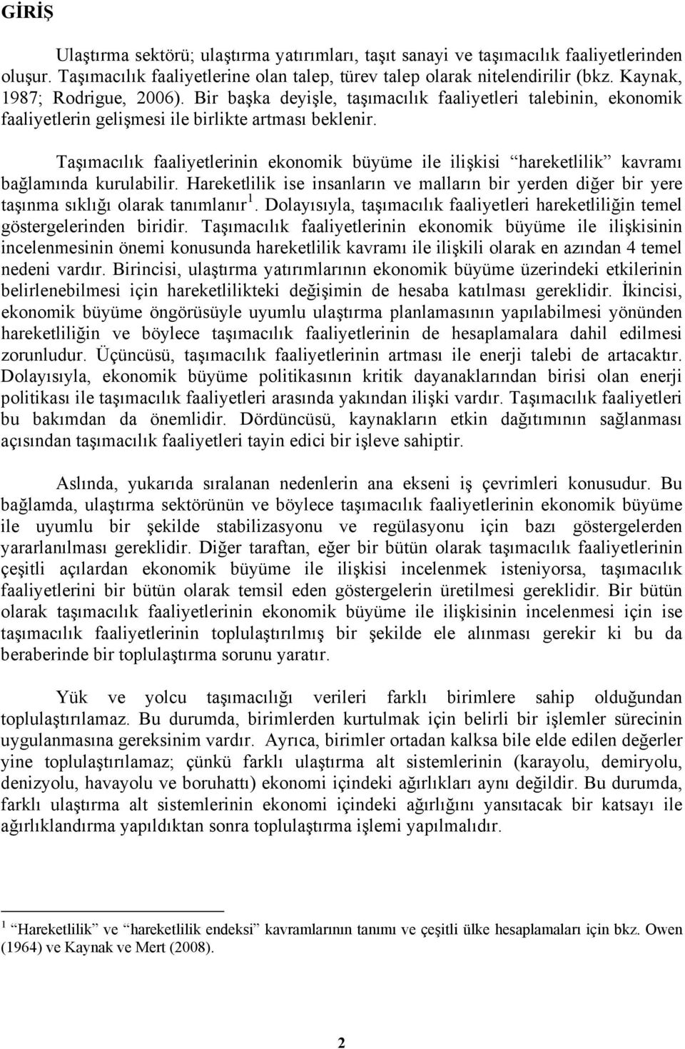 Taşımacılık faaliyelerinin ekonomik büyüme ile ilişkisi harekelilik kavramı bağlamında kurulabilir. Harekelilik ise insanların ve malların bir yerden diğer bir yere aşınma sıklığı olarak anımlanır 1.