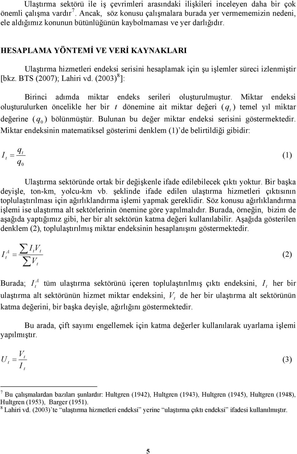 HESAPLAMA YÖNTEMİ VE VERİ KAYNAKLAR Ulaşırma hizmeleri endeksi serisini hesaplamak için şu işlemler süreci izlenmişir [bkz. BTS (2007); Lahiri vd.