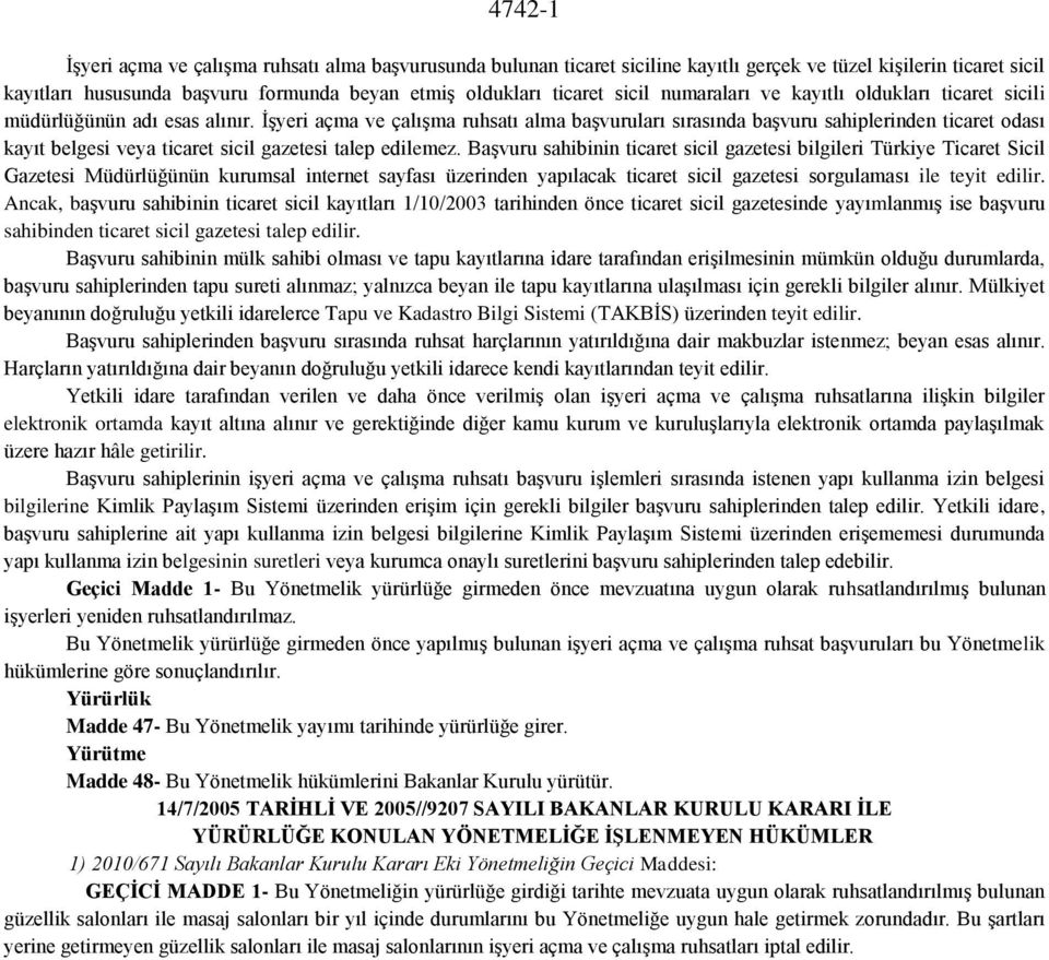 İşyeri açma ve çalışma ruhsatı alma başvuruları sırasında başvuru sahiplerinden ticaret odası kayıt belgesi veya ticaret sicil gazetesi talep edilemez.