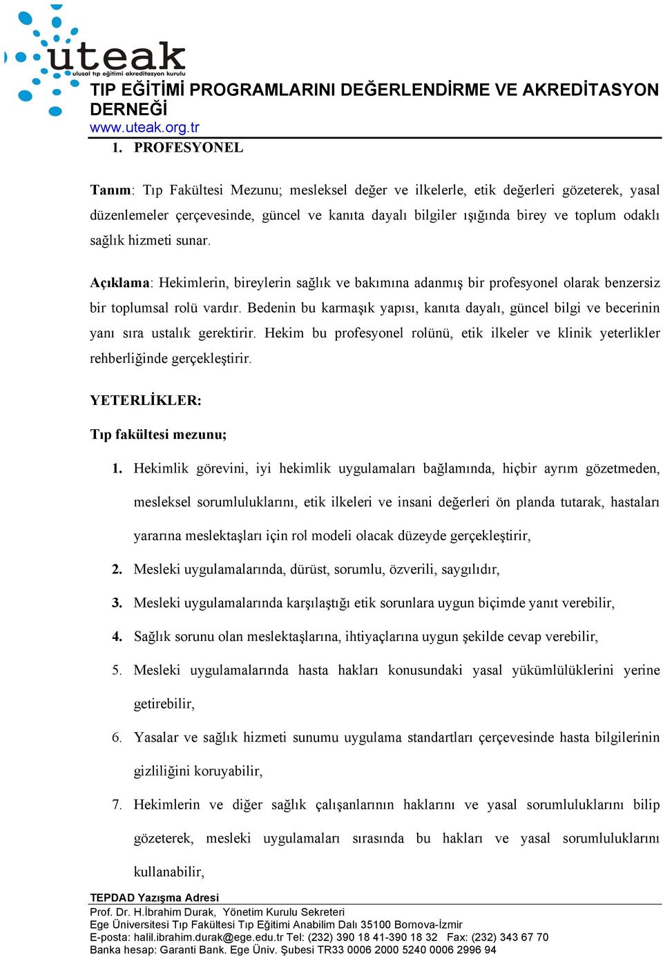 Bedenin bu karmaşık yapısı, kanıta dayalı, güncel bilgi ve becerinin yanı sıra ustalık gerektirir. Hekim bu profesyonel rolünü, etik ilkeler ve klinik yeterlikler rehberliğinde gerçekleştirir. 1.