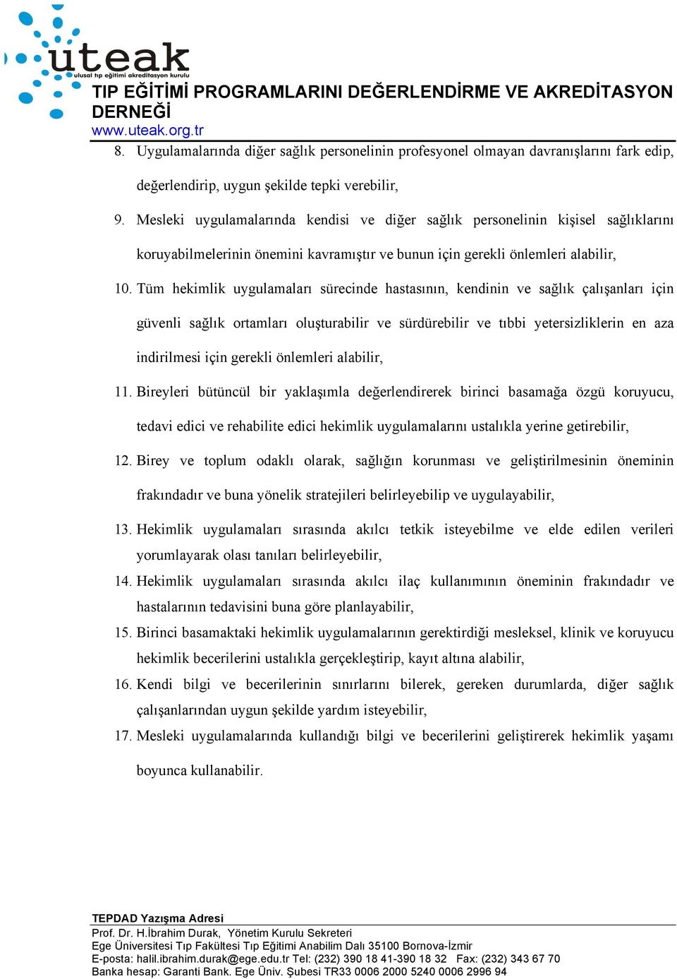 Tüm hekimlik uygulamaları sürecinde hastasının, kendinin ve sağlık çalışanları için güvenli sağlık ortamları oluşturabilir ve sürdürebilir ve tıbbi yetersizliklerin en aza indirilmesi için gerekli