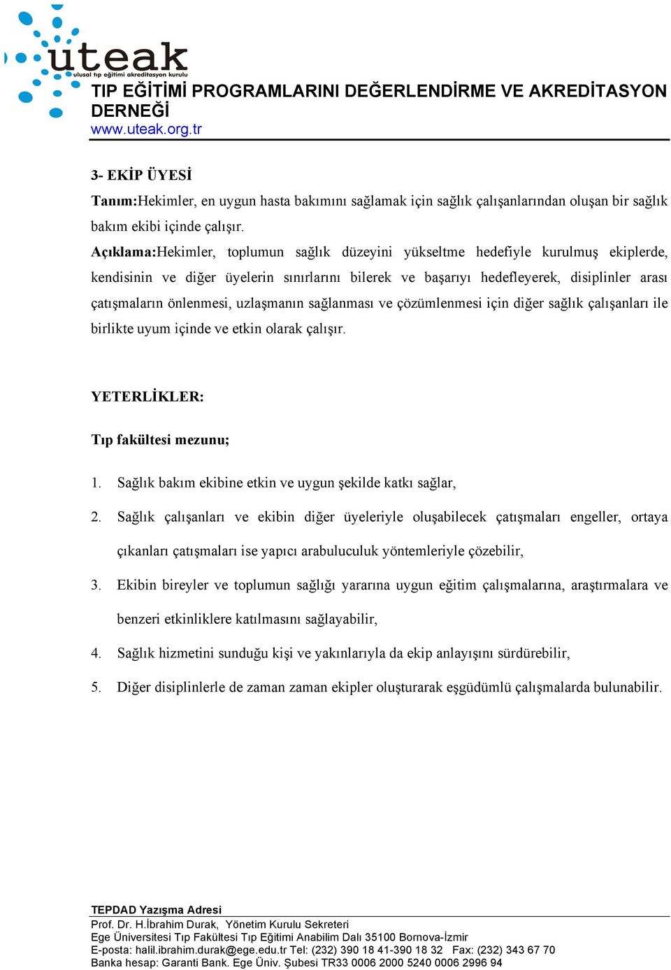 önlenmesi, uzlaşmanın sağlanması ve çözümlenmesi için diğer sağlık çalışanları ile birlikte uyum içinde ve etkin olarak çalışır. 1. Sağlık bakım ekibine etkin ve uygun şekilde katkı sağlar, 2.