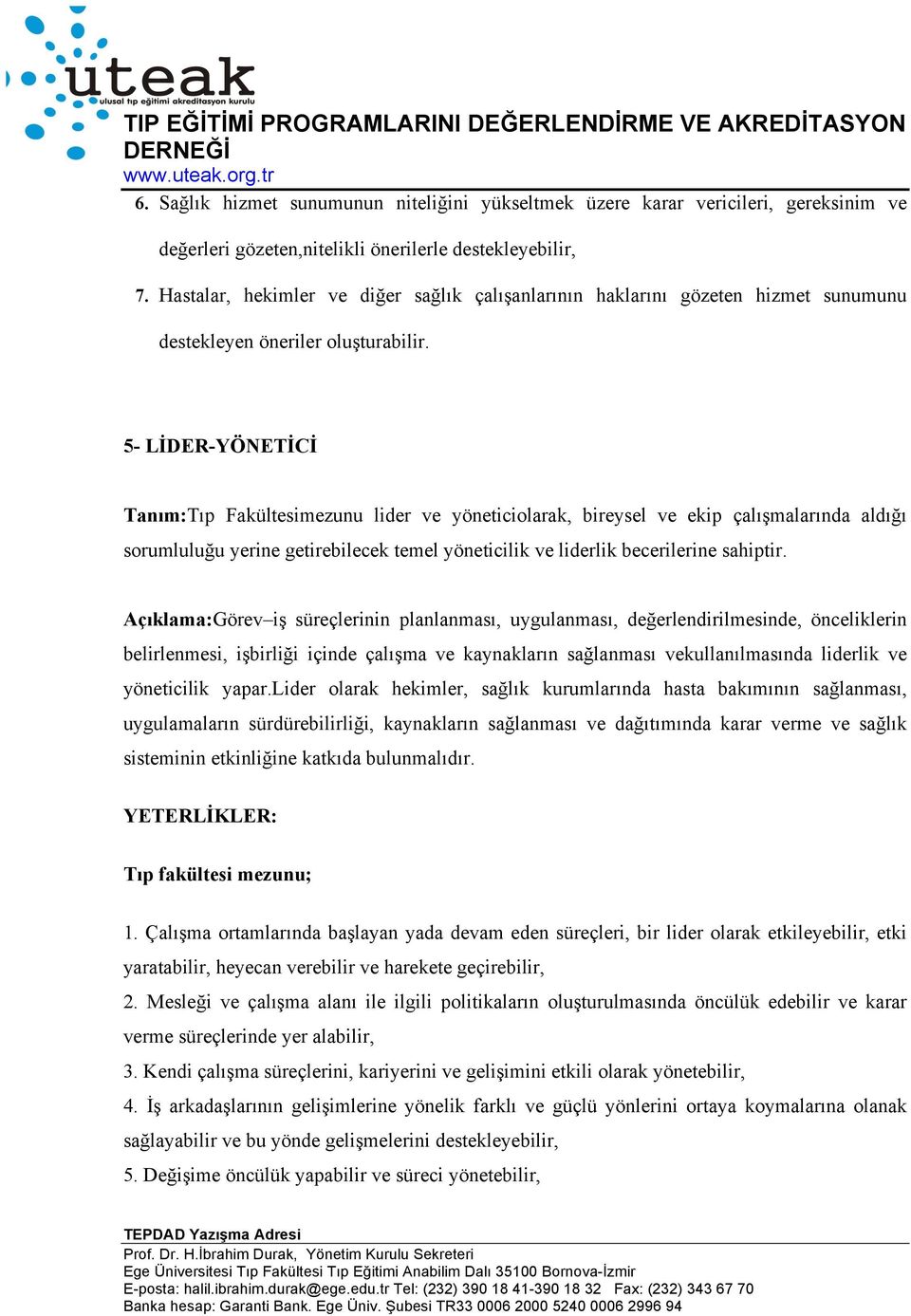 5- LİDER-YÖNETİCİ Tanım:Tıp Fakültesimezunu lider ve yöneticiolarak, bireysel ve ekip çalışmalarında aldığı sorumluluğu yerine getirebilecek temel yöneticilik ve liderlik becerilerine sahiptir.