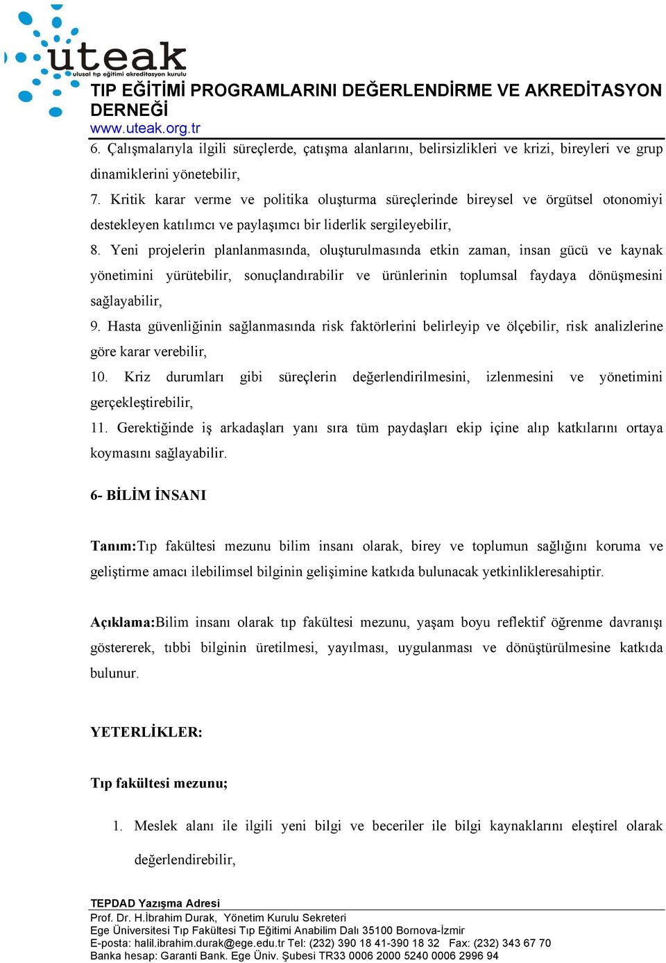 Yeni projelerin planlanmasında, oluşturulmasında etkin zaman, insan gücü ve kaynak yönetimini yürütebilir, sonuçlandırabilir ve ürünlerinin toplumsal faydaya dönüşmesini sağlayabilir, 9.