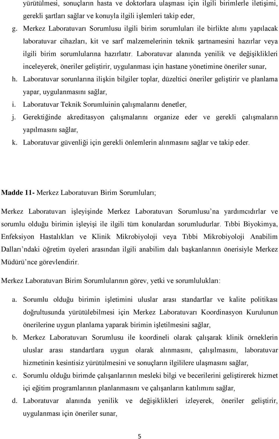 hazırlatır. Laboratuvar alanında yenilik ve değişiklikleri inceleyerek, öneriler geliştirir, uygulanması için hastane yönetimine öneriler sunar, h.