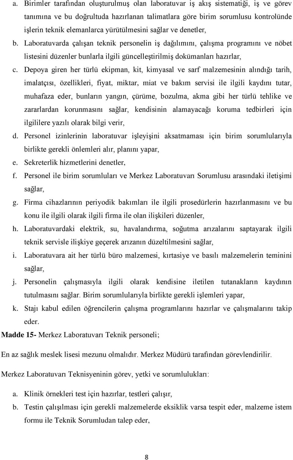 Depoya giren her türlü ekipman, kit, kimyasal ve sarf malzemesinin alındığı tarih, imalatçısı, özellikleri, fiyat, miktar, miat ve bakım servisi ile ilgili kaydını tutar, muhafaza eder, bunların