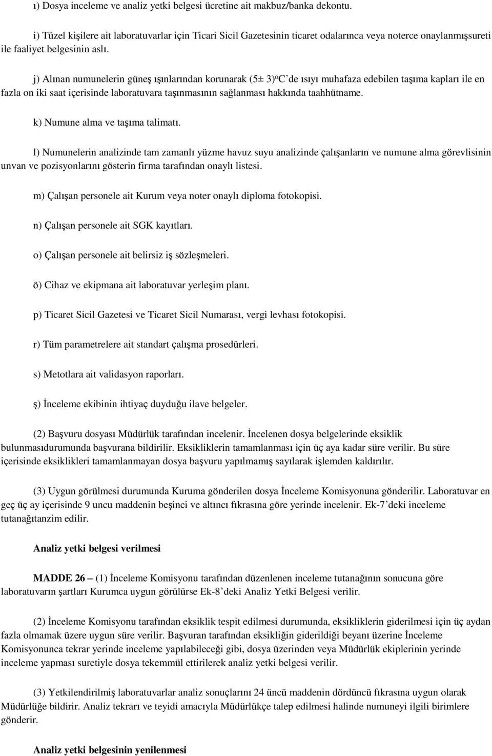 j) Alınan numunelerin güneş ışınlarından korunarak (5± 3) o C de ısıyı muhafaza edebilen taşıma kapları ile en fazla on iki saat içerisinde laboratuvara taşınmasının sağlanması hakkında taahhütname.