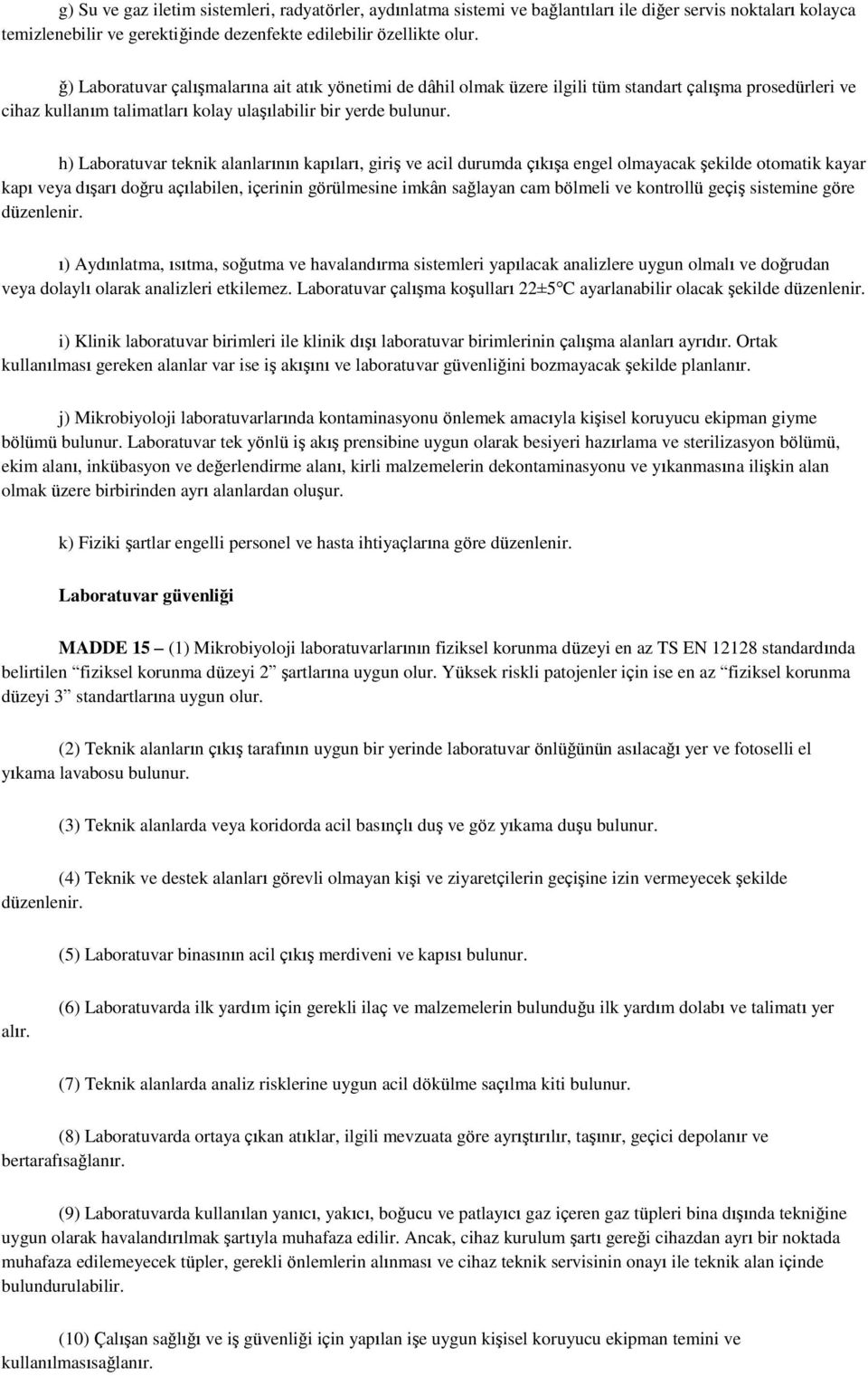 h) Laboratuvar teknik alanlarının kapıları, giriş ve acil durumda çıkışa engel olmayacak şekilde otomatik kayar kapı veya dışarı doğru açılabilen, içerinin görülmesine imkân sağlayan cam bölmeli ve