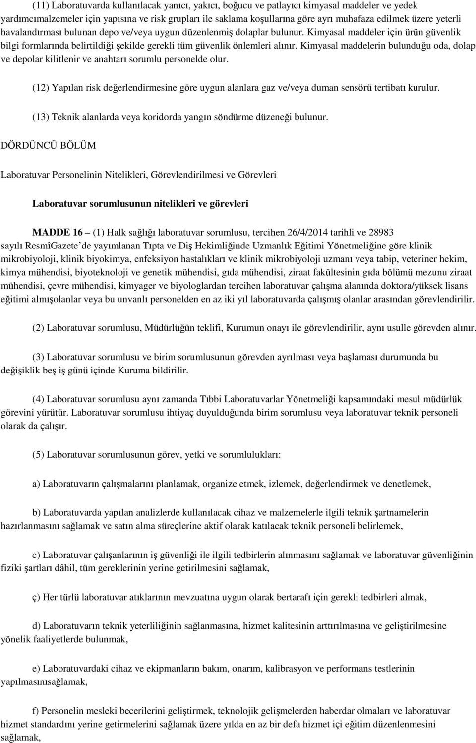 Kimyasal maddelerin bulunduğu oda, dolap ve depolar kilitlenir ve anahtarı sorumlu personelde olur. (12) Yapılan risk değerlendirmesine göre uygun alanlara gaz ve/veya duman sensörü tertibatı kurulur.