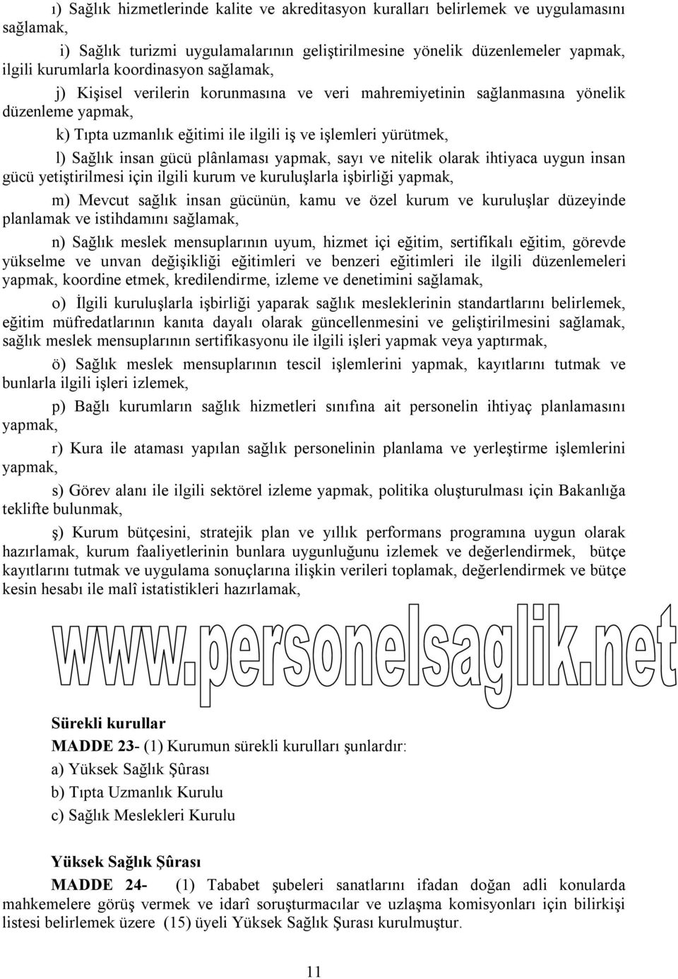 gücü plânlaması yapmak, sayı ve nitelik olarak ihtiyaca uygun insan gücü yetiştirilmesi için ilgili kurum ve kuruluşlarla işbirliği yapmak, m) Mevcut sağlık insan gücünün, kamu ve özel kurum ve