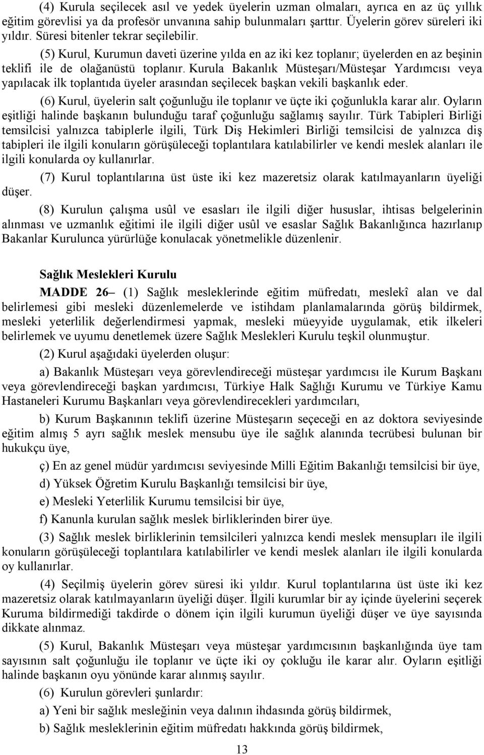 Kurula Bakanlık Müsteşarı/Müsteşar Yardımcısı veya yapılacak ilk toplantıda üyeler arasından seçilecek başkan vekili başkanlık eder.