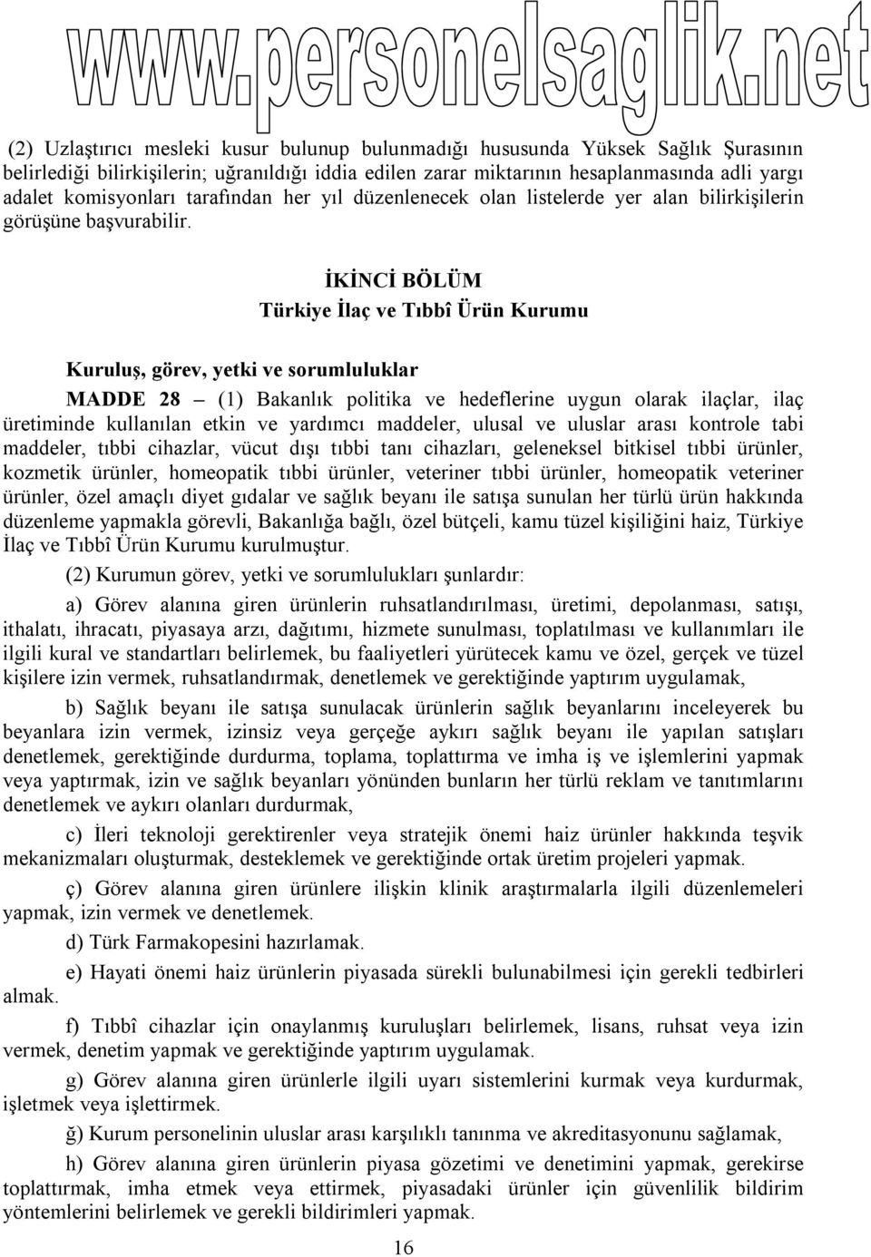 İKİNCİ BÖLÜM Türkiye İlaç ve Tıbbî Ürün Kurumu Kuruluş, görev, yetki ve sorumluluklar MADDE 28 (1) Bakanlık politika ve hedeflerine uygun olarak ilaçlar, ilaç üretiminde kullanılan etkin ve yardımcı