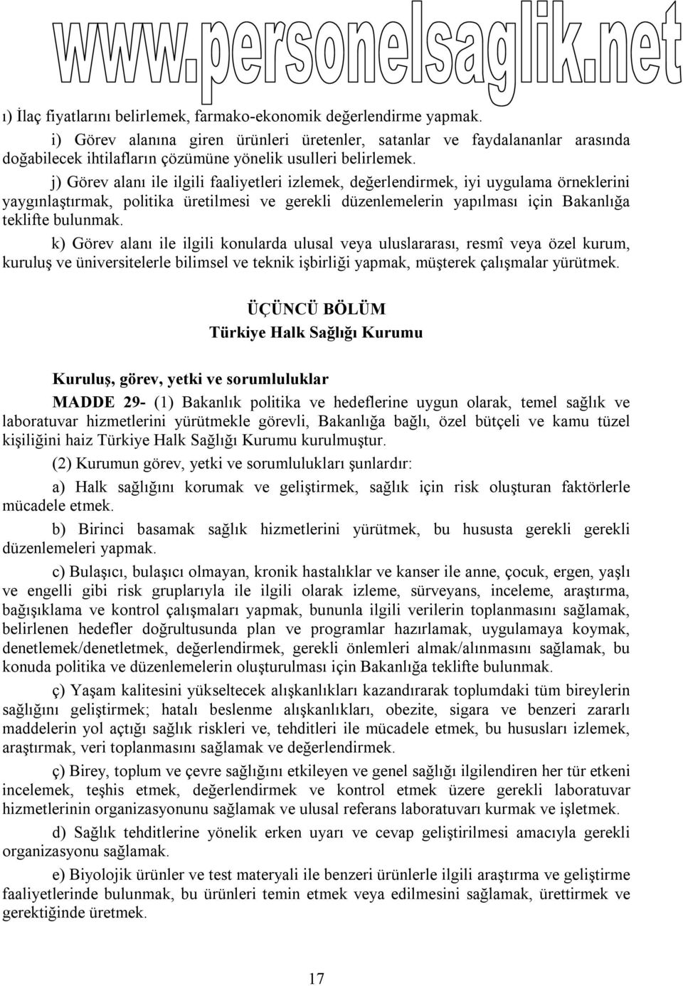 j) Görev alanı ile ilgili faaliyetleri izlemek, değerlendirmek, iyi uygulama örneklerini yaygınlaştırmak, politika üretilmesi ve gerekli düzenlemelerin yapılması için Bakanlığa teklifte bulunmak.