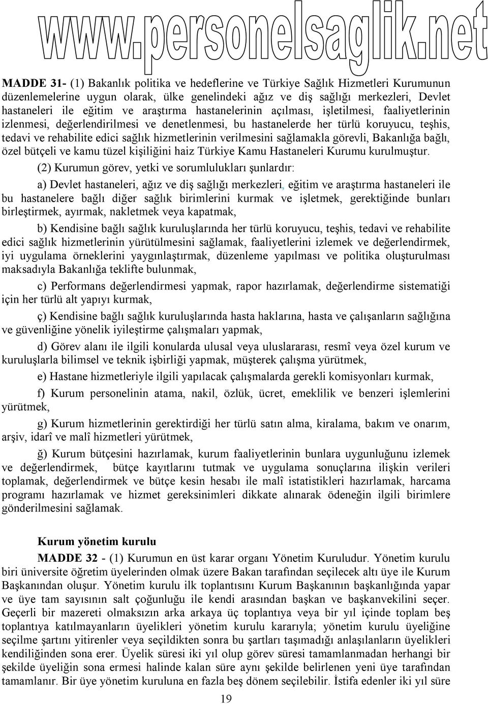 hizmetlerinin verilmesini sağlamakla görevli, Bakanlığa bağlı, özel bütçeli ve kamu tüzel kişiliğini haiz Türkiye Kamu Hastaneleri Kurumu kurulmuştur.