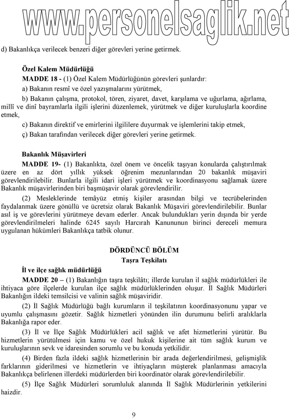 uğurlama, ağırlama, millî ve dinî bayramlarla ilgili işlerini düzenlemek, yürütmek ve diğer kuruluşlarla koordine etmek, c) Bakanın direktif ve emirlerini ilgililere duyurmak ve işlemlerini takip