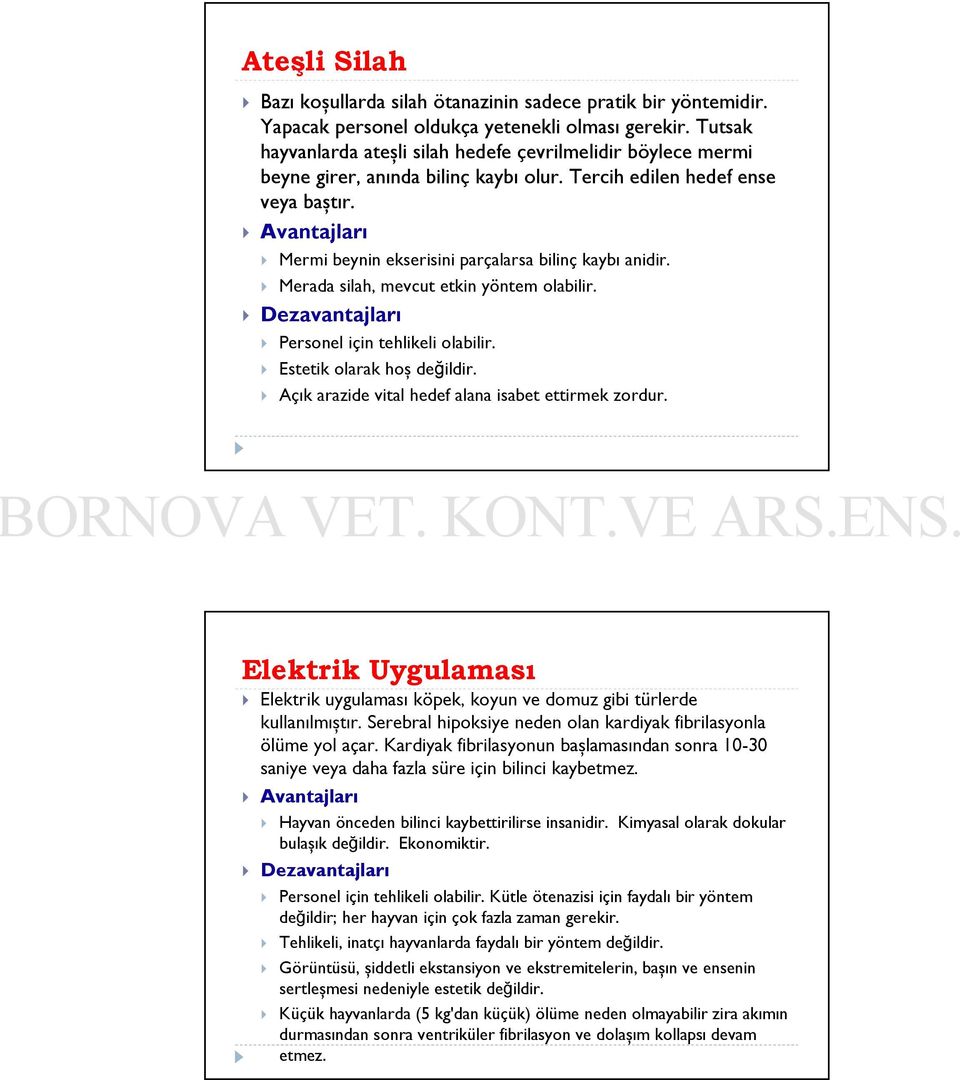 Avantajları Mermi beynin ekserisini parçalarsa bilinç kaybı anidir. Merada silah, mevcut etkin yöntem olabilir. Dezavantajları Personel için tehlikeli olabilir. Estetik olarak hoş değildir.