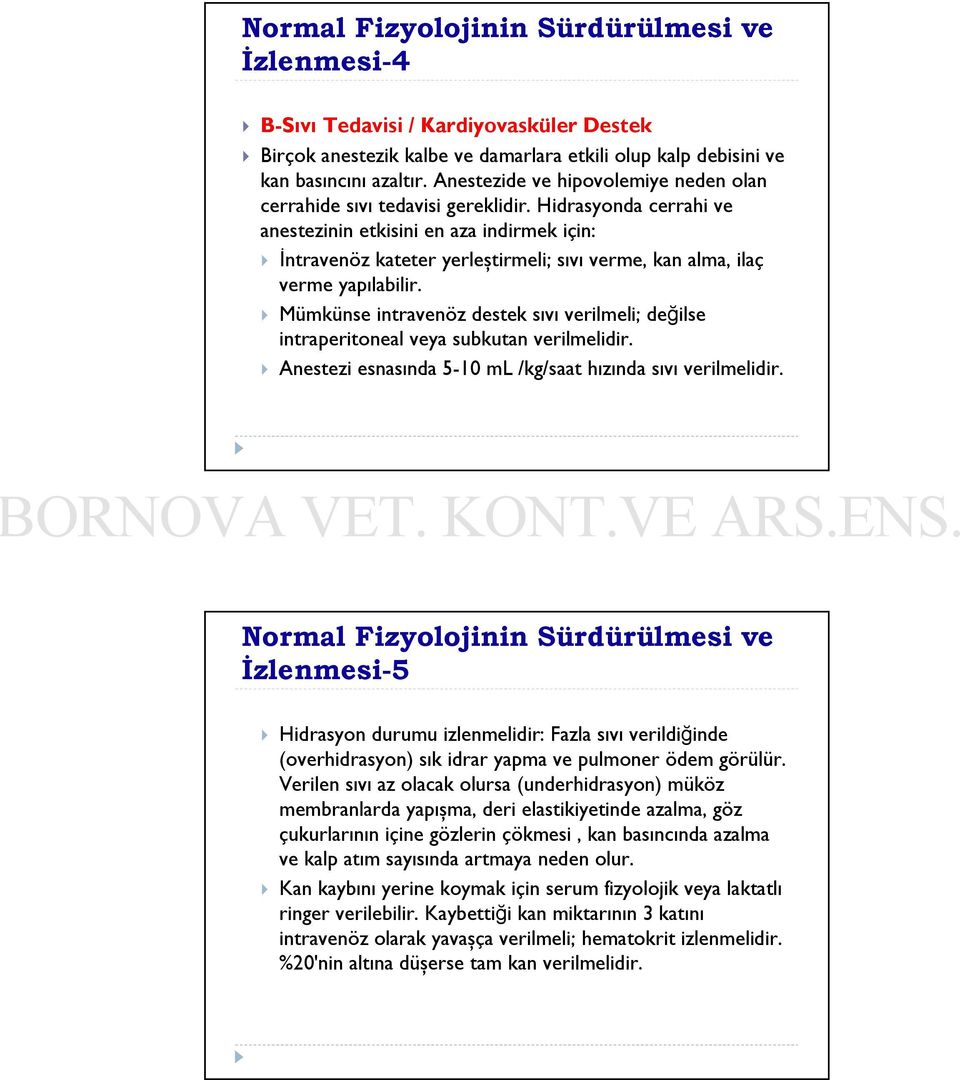 Hidrasyonda cerrahi ve anestezinin etkisini en aza indirmek için: İntravenöz kateter yerleştirmeli; sıvı verme, kan alma, ilaç verme yapılabilir.