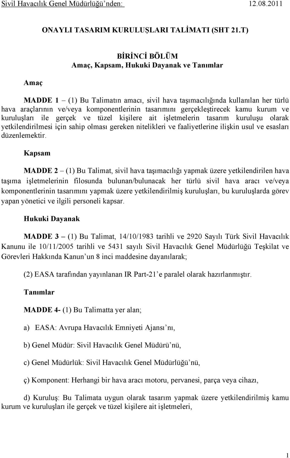 gerçekleştirecek kamu kurum ve kuruluşları ile gerçek ve tüzel kişilere ait işletmelerin tasarım kuruluşu olarak yetkilendirilmesi için sahip olması gereken nitelikleri ve faaliyetlerine ilişkin usul