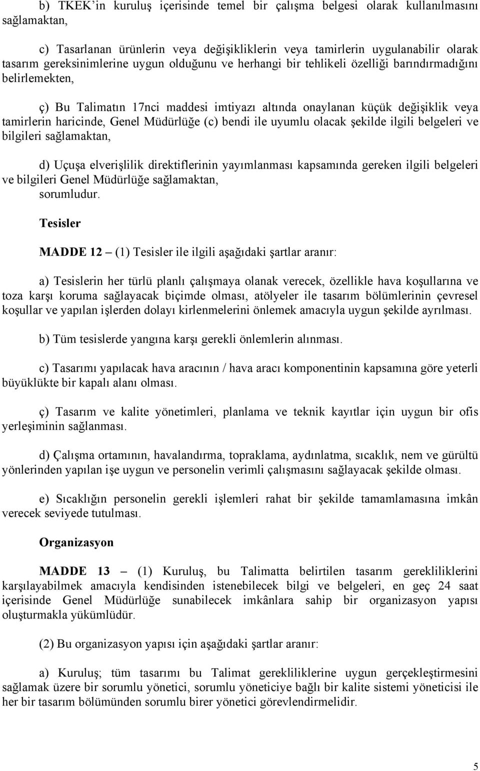 (c) bendi ile uyumlu olacak şekilde ilgili belgeleri ve bilgileri sağlamaktan, d) Uçuşa elverişlilik direktiflerinin yayımlanması kapsamında gereken ilgili belgeleri ve bilgileri Genel Müdürlüğe