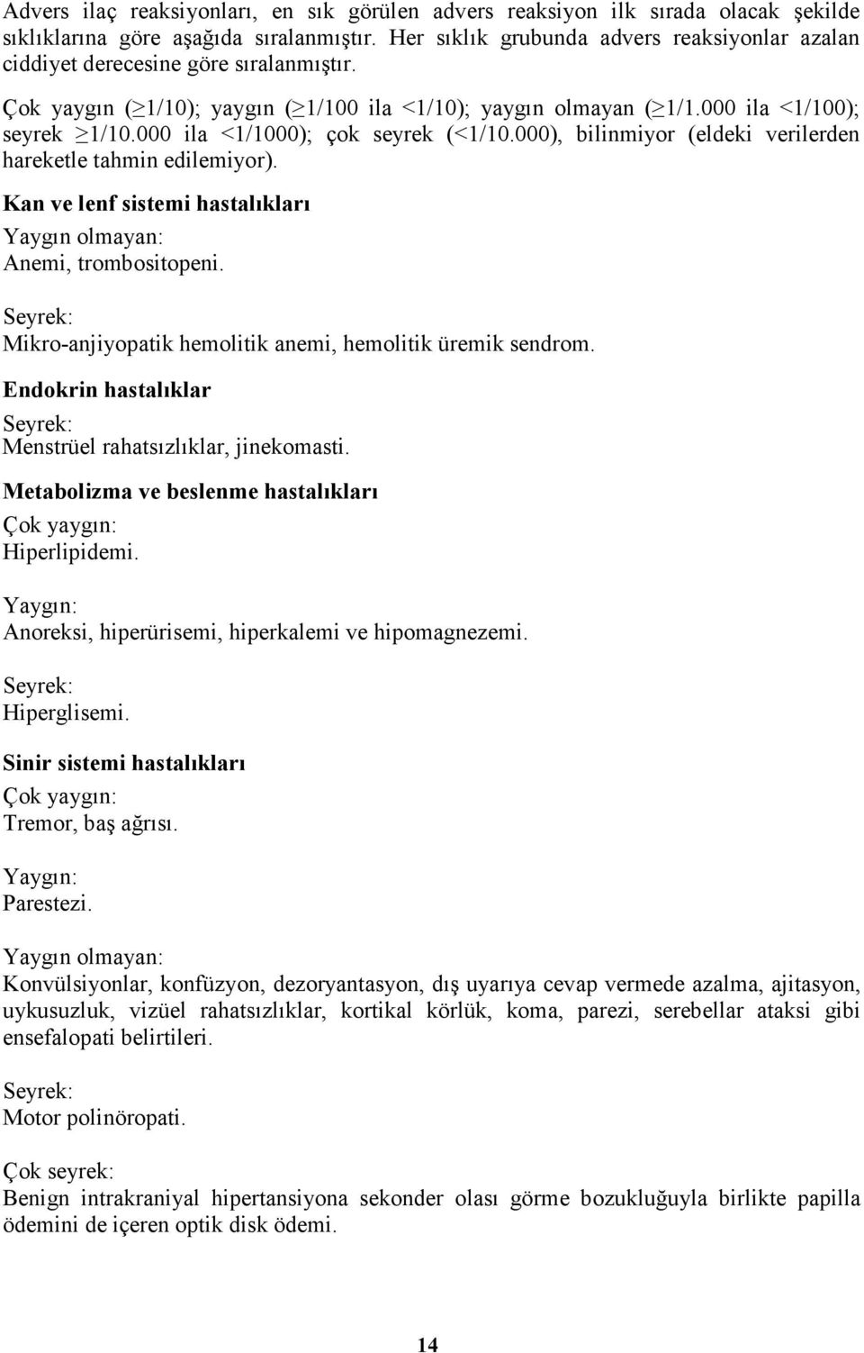 000 ila <1/1000); çok seyrek (<1/10.000), bilinmiyor (eldeki verilerden hareketle tahmin edilemiyor). Kan ve lenf sistemi hastalıkları Yaygın olmayan: Anemi, trombositopeni.