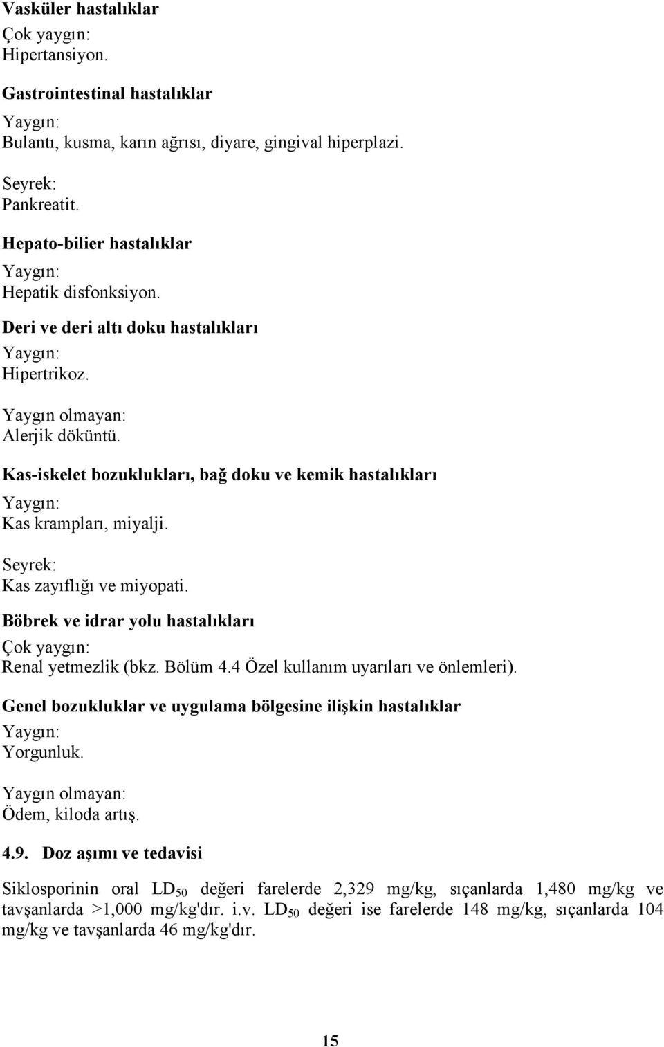 Kas-iskelet bozuklukları, bağ doku ve kemik hastalıkları Yaygın: Kas krampları, miyalji. Seyrek: Kas zayıflığı ve miyopati. Böbrek ve idrar yolu hastalıkları Çok yaygın: Renal yetmezlik (bkz. Bölüm 4.