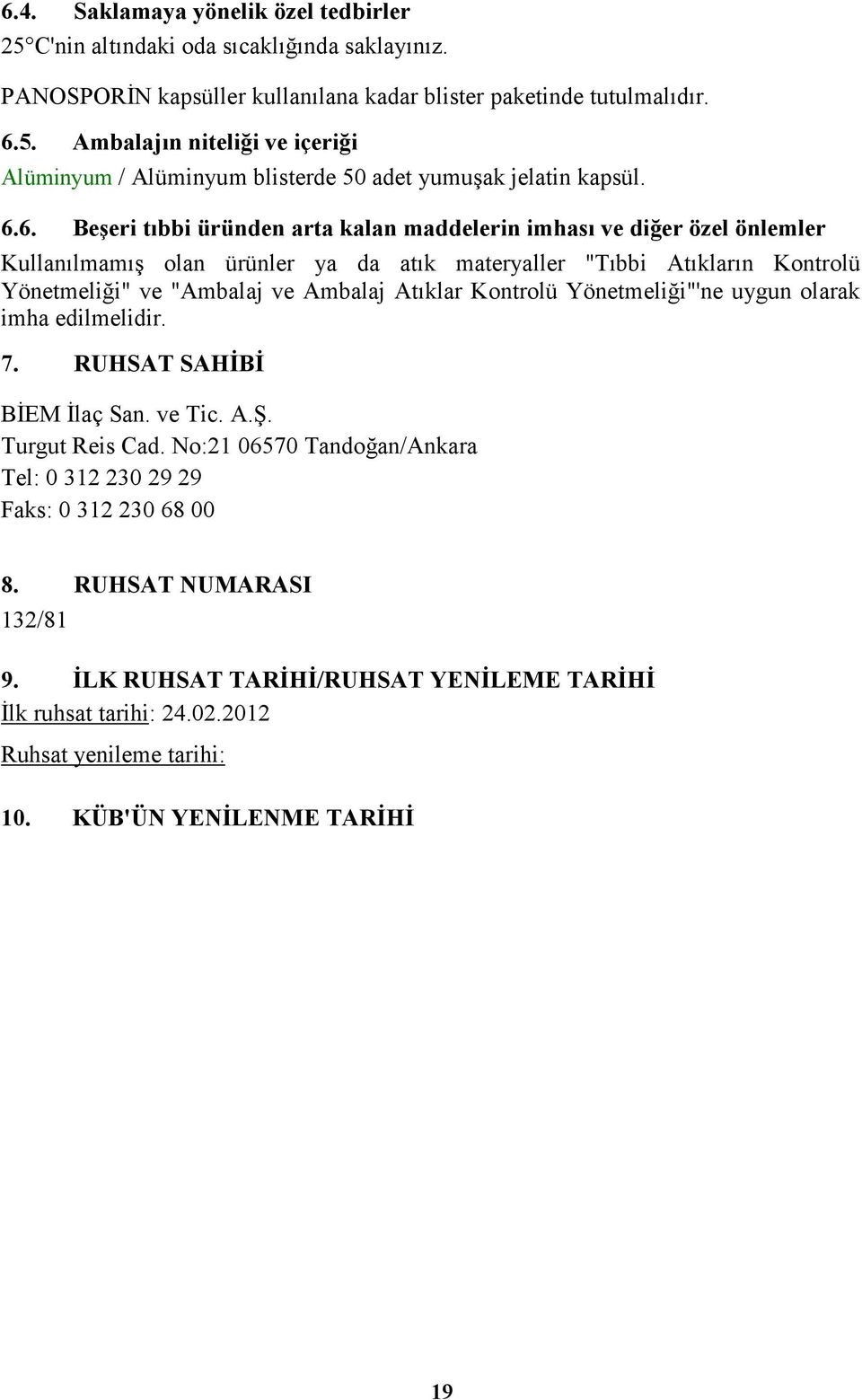 Kontrolü Yönetmeliği"'ne uygun olarak imha edilmelidir. 7. RUHSAT SAHĐBĐ BĐEM Đlaç San. ve Tic. A.Ş. Turgut Reis Cad. No:21 06570 Tandoğan/Ankara Tel: 0 312 230 29 29 Faks: 0 312 230 68 00 8.