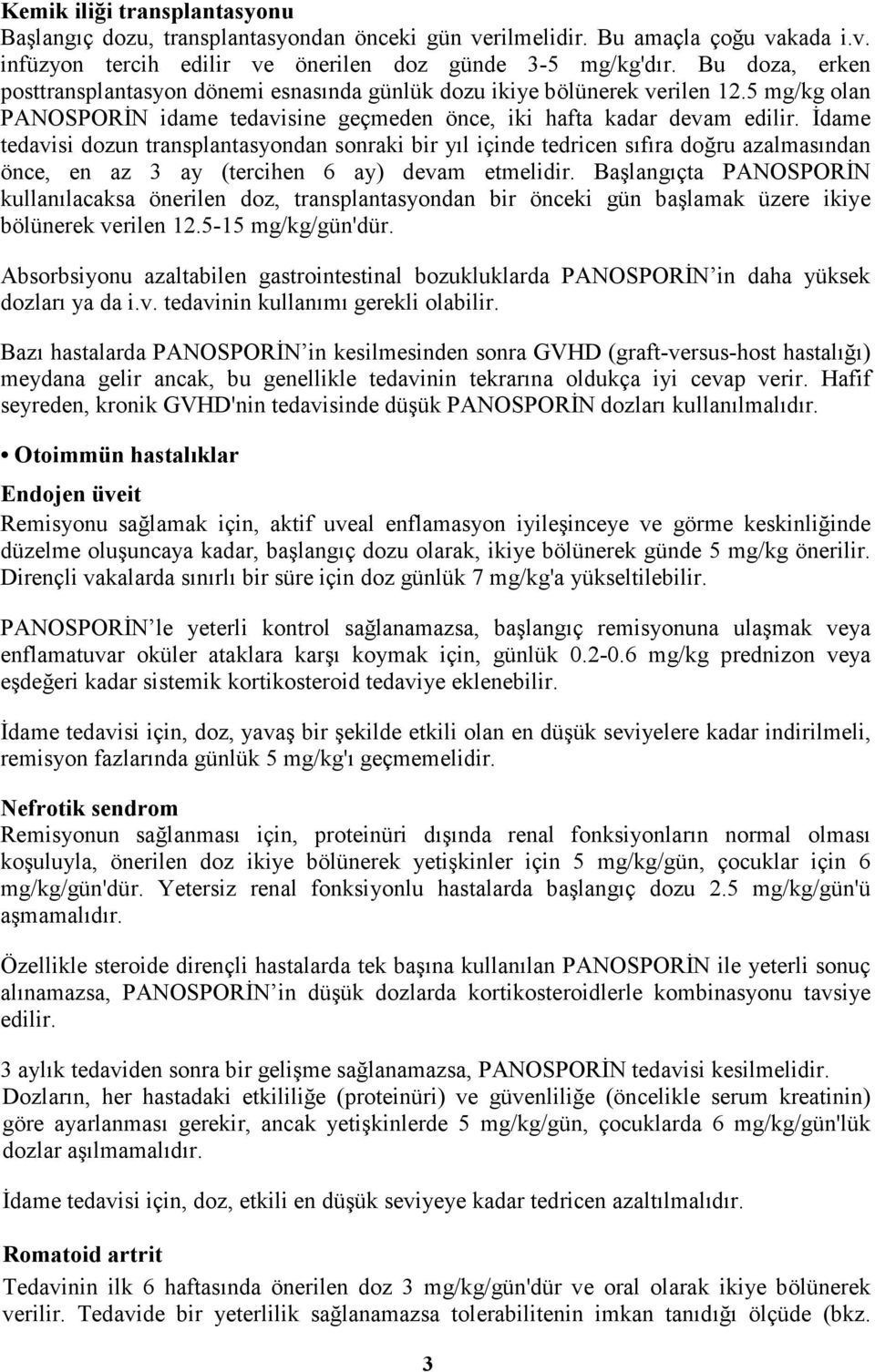 Đdame tedavisi dozun transplantasyondan sonraki bir yıl içinde tedricen sıfıra doğru azalmasından önce, en az 3 ay (tercihen 6 ay) devam etmelidir.