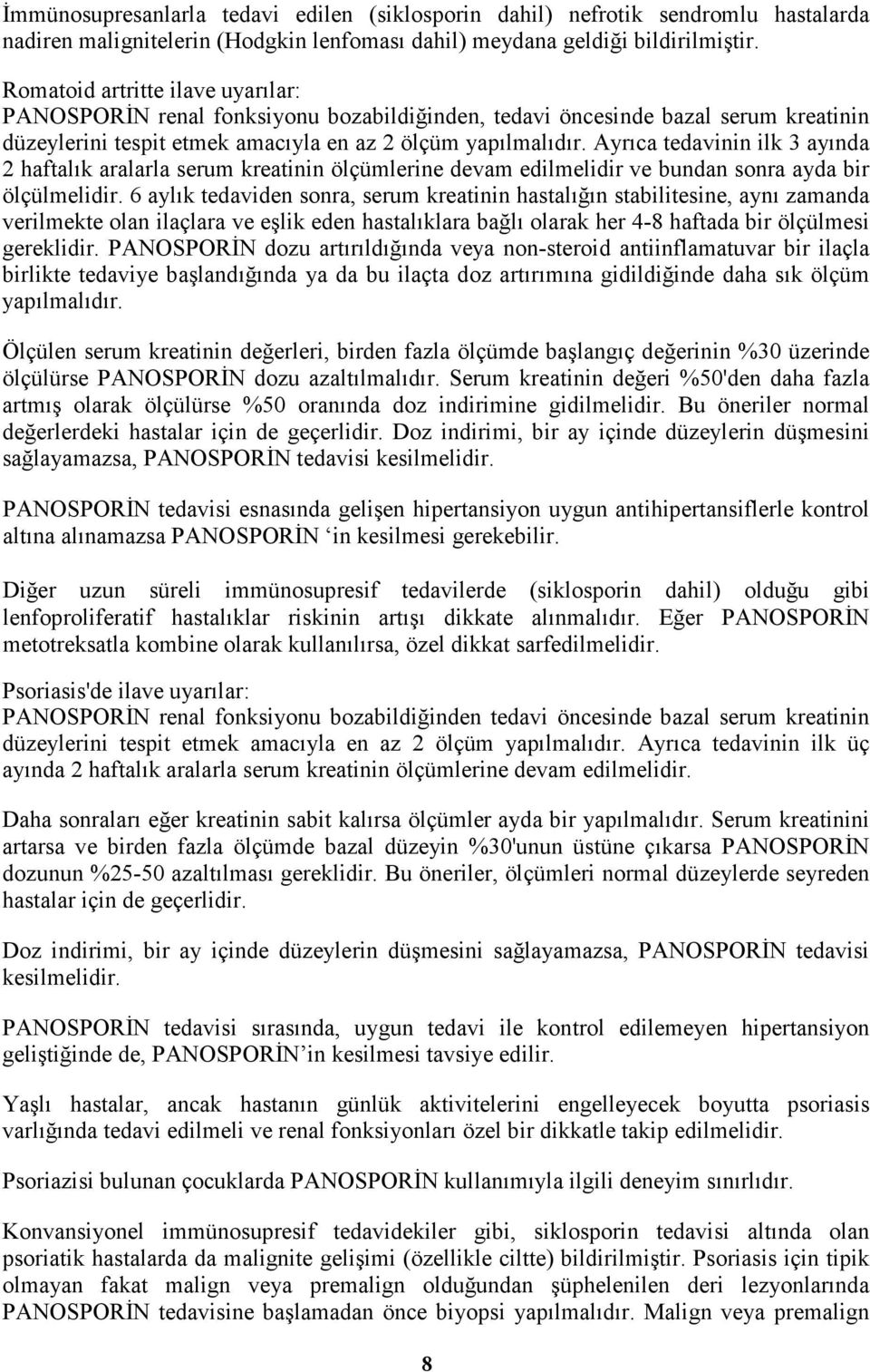 Ayrıca tedavinin ilk 3 ayında 2 haftalık aralarla serum kreatinin ölçümlerine devam edilmelidir ve bundan sonra ayda bir ölçülmelidir.