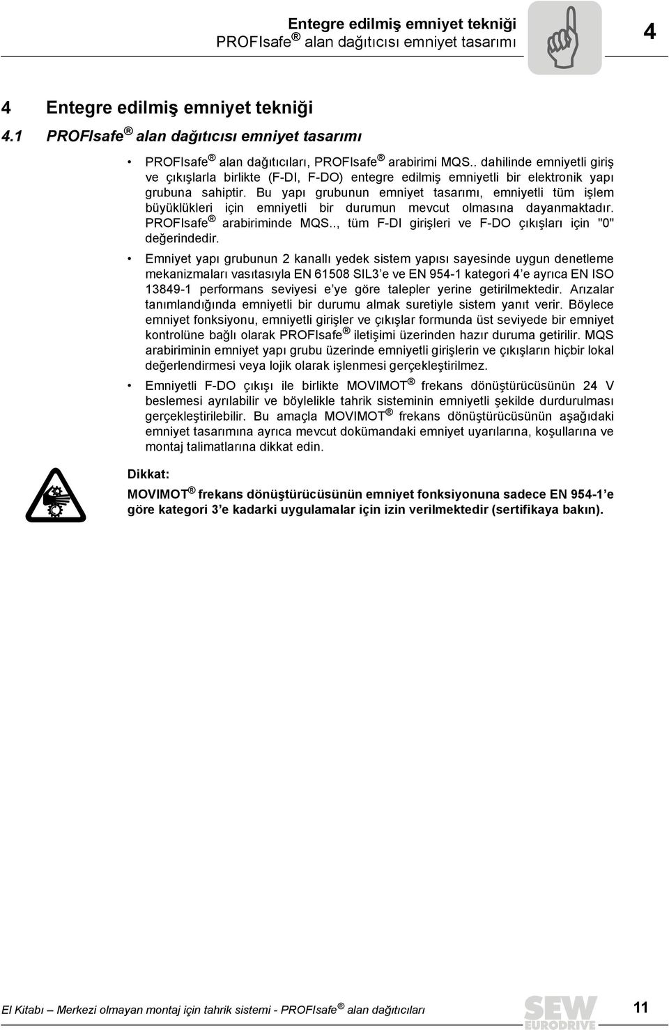 . dahilinde emniyetli giriş ve çıkışlarla birlikte (F-DI, F-DO) entegre edilmiş emniyetli bir elektronik yapı grubuna sahiptir.