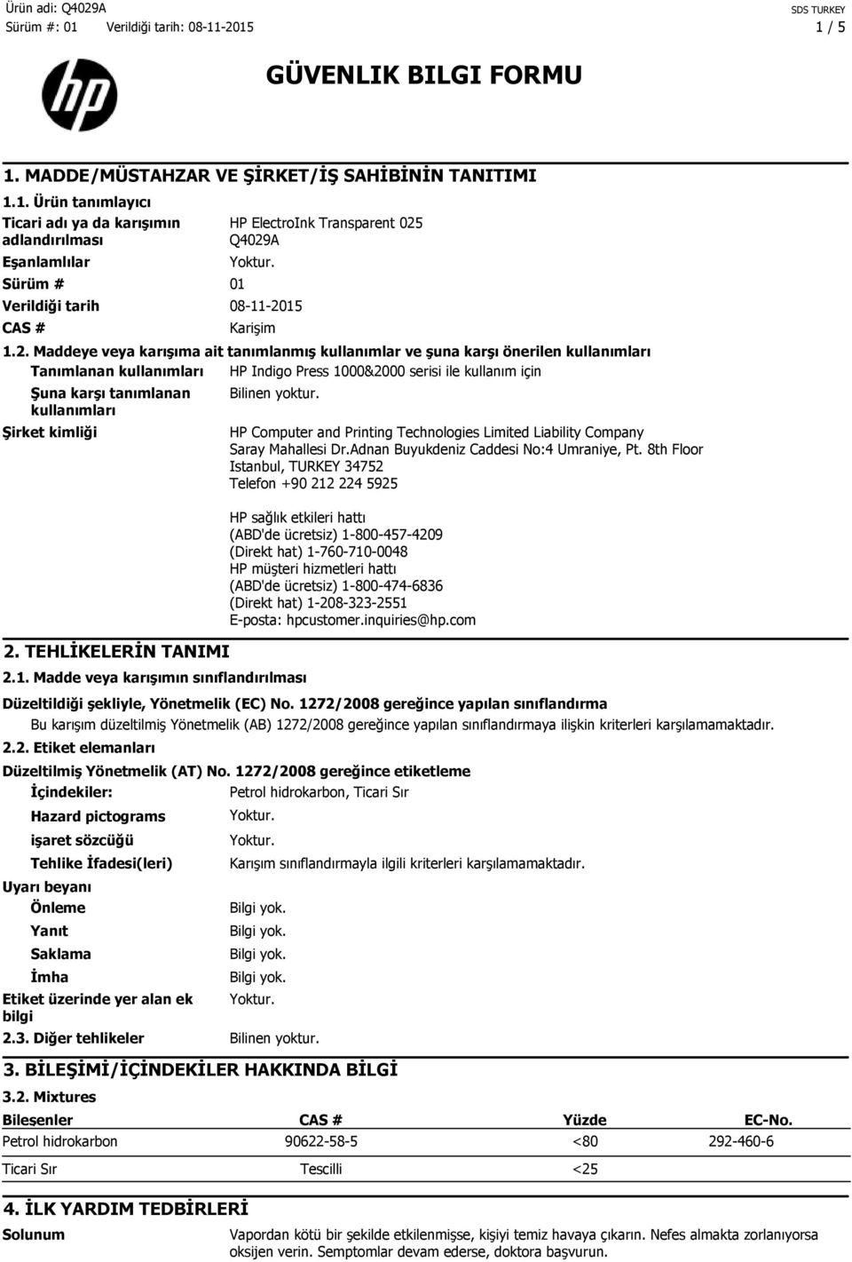 Şirket kimliği 2. TEHLİKELERİN TANIMI Bilinen yoktur. 2.1. Madde veya karışımın sınıflandırılması HP Computer and Printing Technologies Limited Liability Company Saray Mahallesi Dr.