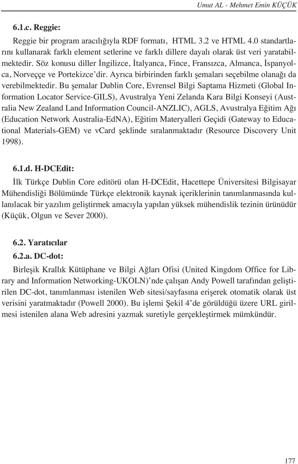 Söz konusu diller İngilizce, İtalyanca, Fince, Frans zca, Almanca, İspanyolca, Norveççe ve Portekizce dir. Ayr ca birbirinden farkl şemalar seçebilme olanağ da verebilmektedir.