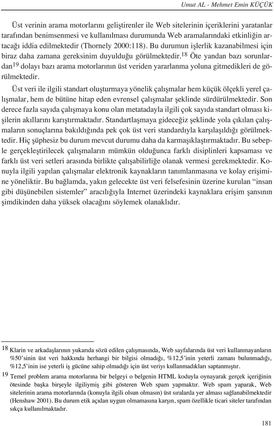 18 Öte yandan baz sorunlardan 19 dolay baz arama motorlar n n üst veriden yararlanma yoluna gitmedikleri de görülmektedir.