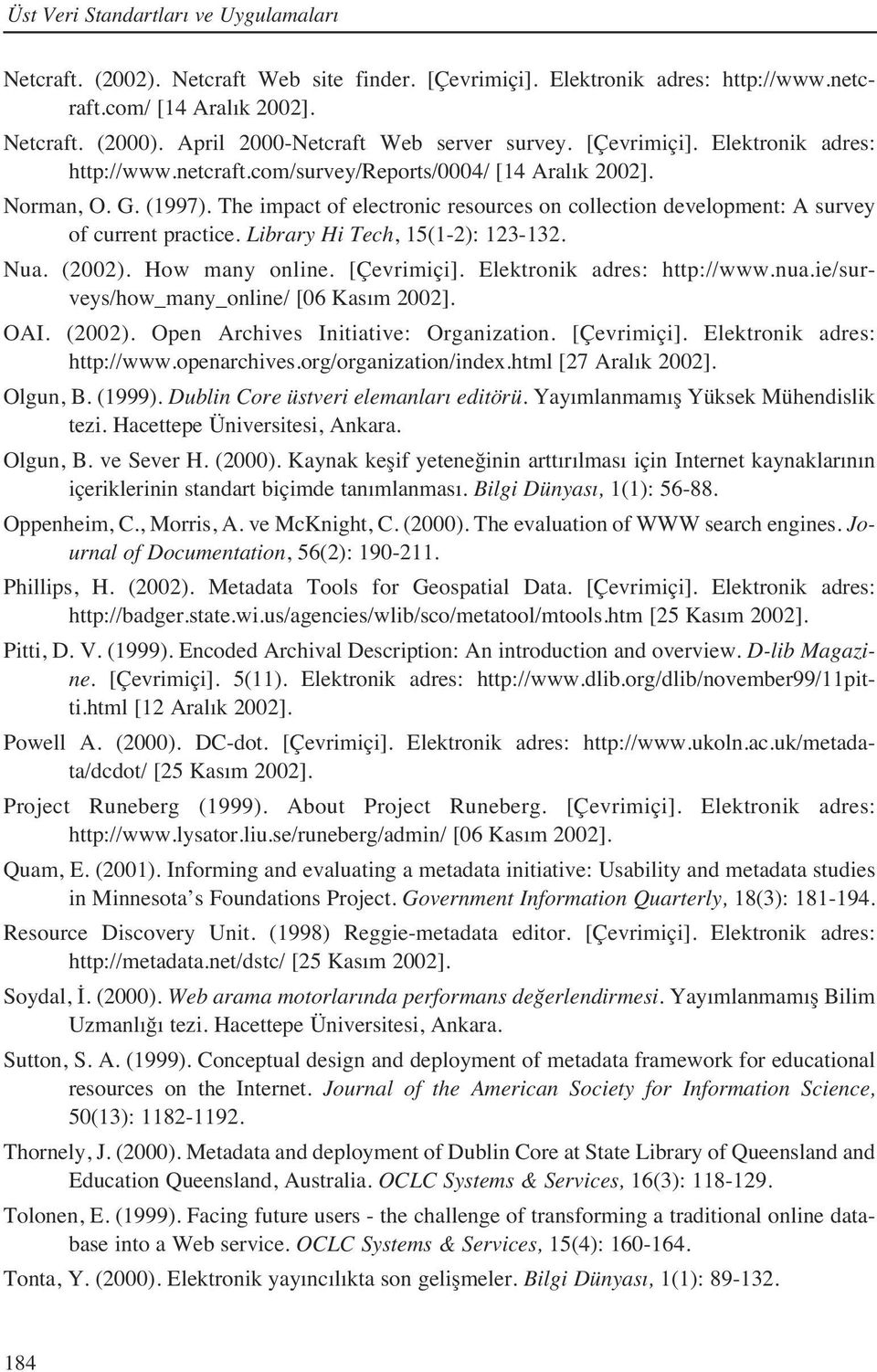 The impact of electronic resources on collection development: A survey of current practice. Library Hi Tech, 15(1-2): 123-132. Nua. (2002). How many online. [Çevrimiçi]. Elektronik adres: http://www.