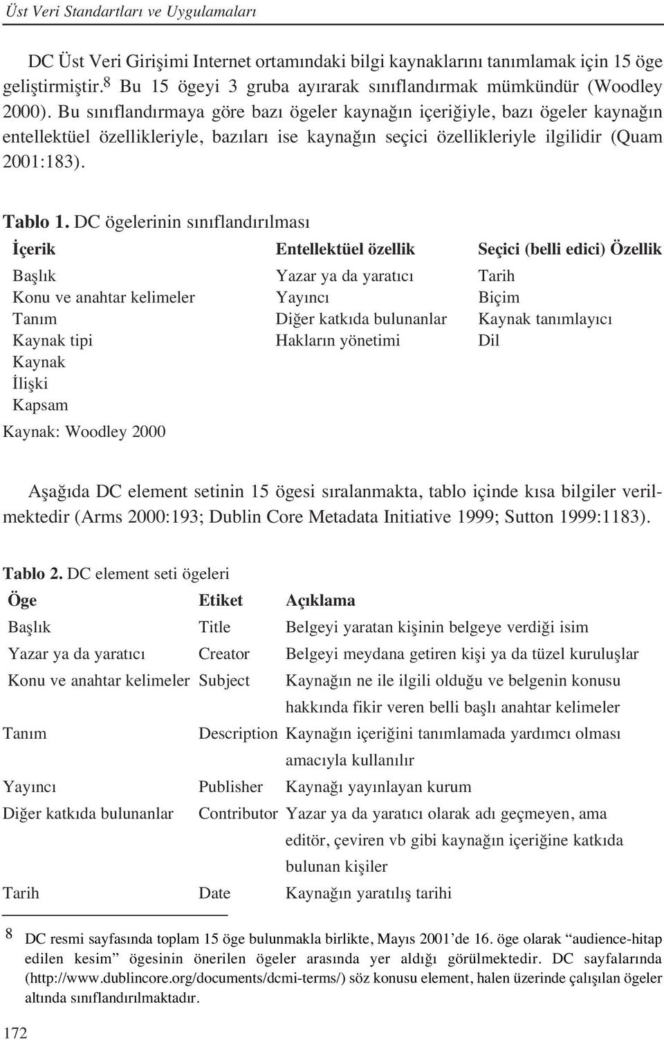 Bu s n fland rmaya göre baz ögeler kaynağ n içeriğiyle, baz ögeler kaynağ n entellektüel özellikleriyle, baz lar ise kaynağ n seçici özellikleriyle ilgilidir (Quam 2001:183). Tablo 1.