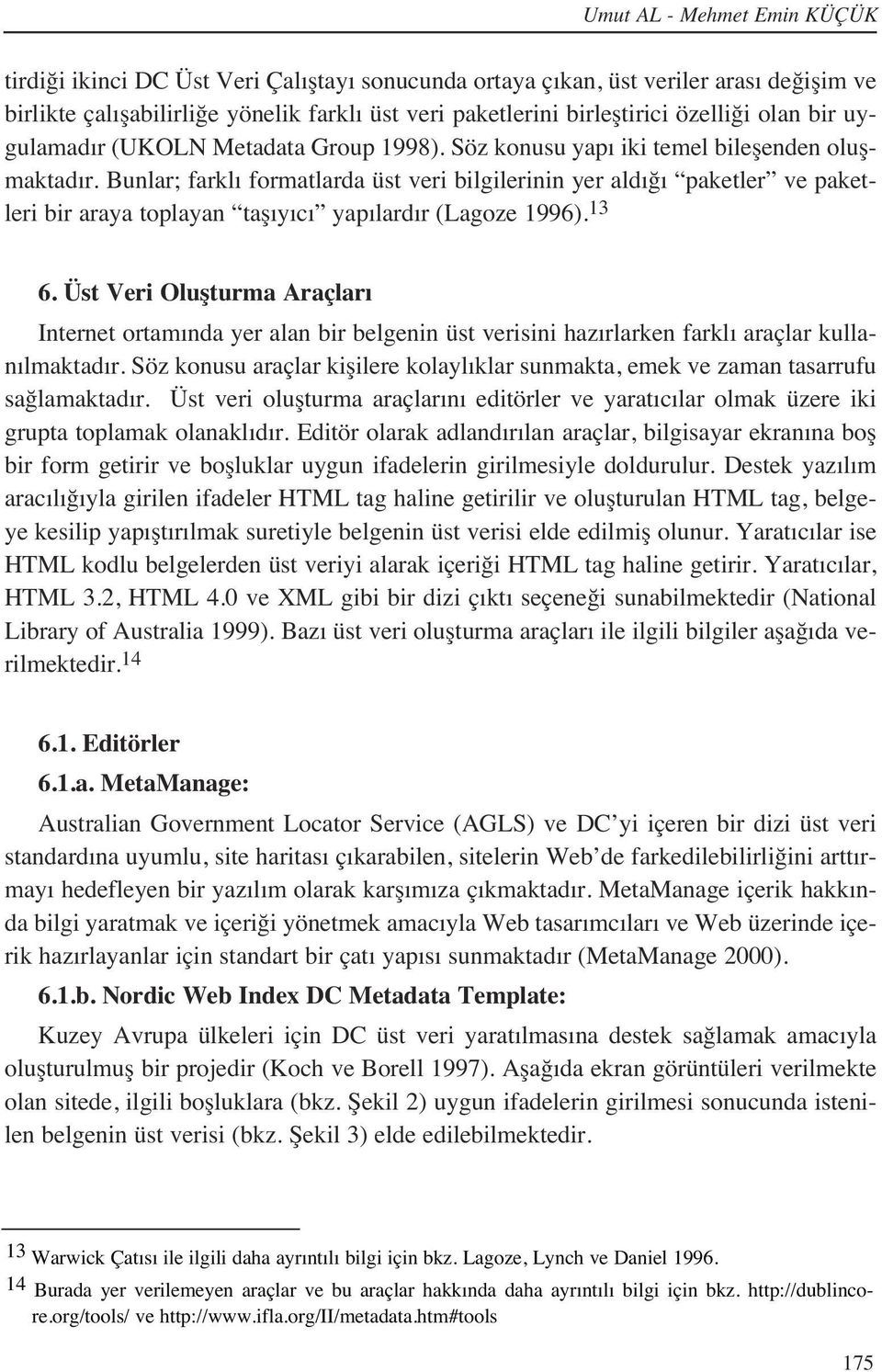 Bunlar; farkl formatlarda üst veri bilgilerinin yer ald ğ paketler ve paketleri bir araya toplayan taş y c yap lard r (Lagoze 1996). 13 6.