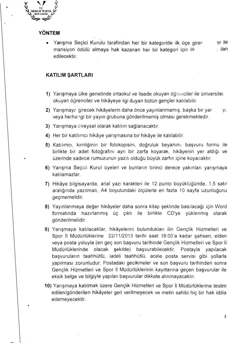 2) Yarışmayr girecek hikayelerin daha önce yayınlanmamış, başka bir yar ye veya herha'ıgi bir yayın grubuna gönderilmemiş olması gerekmektedir. 3) Yarışmaya L)ireysel olarak katılım sağlanacaktır.