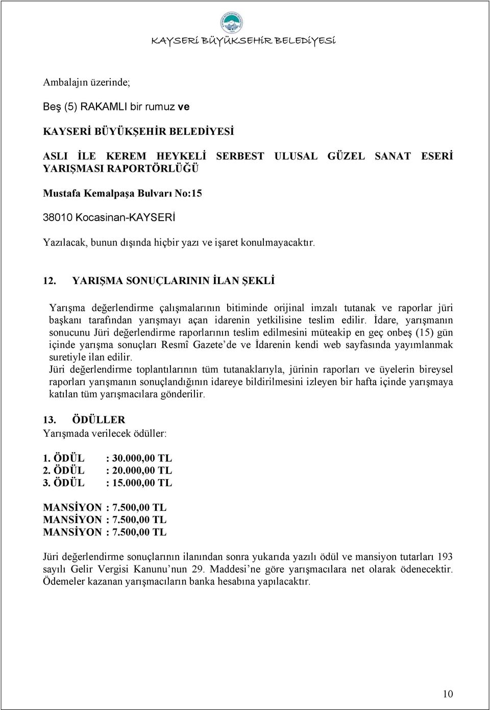 YARIŞMA SONUÇLARININ İLAN ŞEKLİ Yarışma değerlendirme çalışmalarının bitiminde orijinal imzalı tutanak ve raporlar jüri başkanı tarafından yarışmayı açan idarenin yetkilisine teslim edilir.