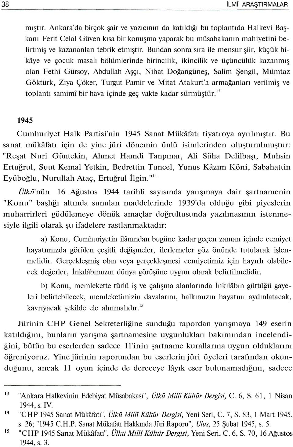 Bundan sonra sıra ile mensur şiir, küçük hikâye ve çocuk masalı bölümlerinde birincilik, ikincilik ve üçüncülük kazanmış olan Fethi Gürsoy, Abdullah Aşçı, Nihat Doğangüneş, Salim Şengil, Mümtaz