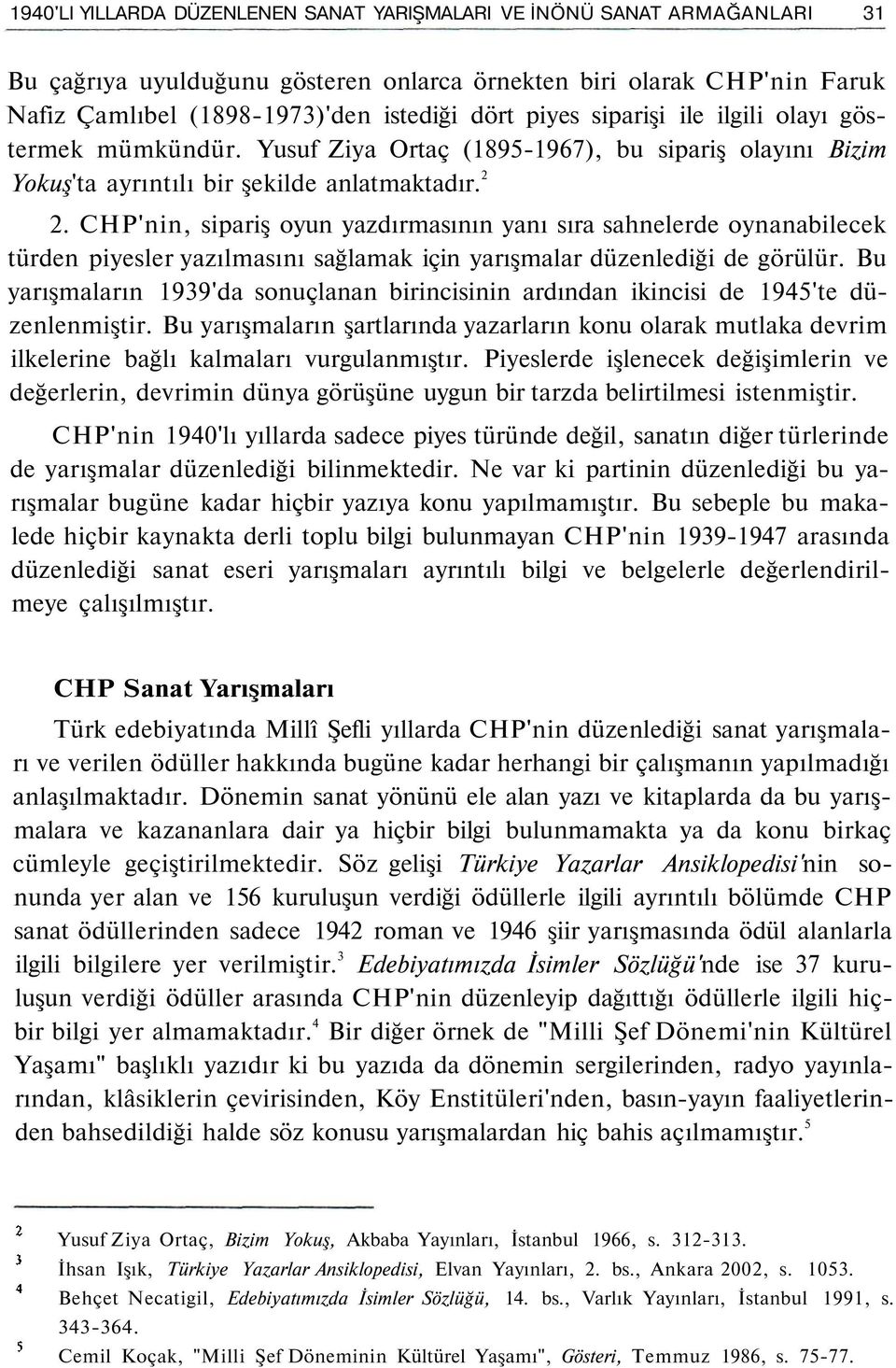 CHP'nin, sipariş oyun yazdırmasının yanı sıra sahnelerde oynanabilecek türden piyesler yazılmasını sağlamak için yarışmalar düzenlediği de görülür.