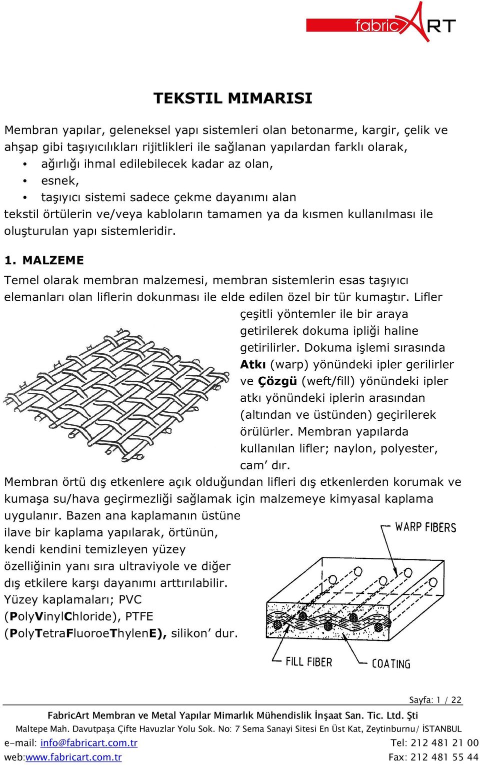 MALZEME Temel olarak membran malzemesi, membran sistemlerin esas taşıyıcı elemanları olan liflerin dokunması ile elde edilen özel bir tür kumaştır.