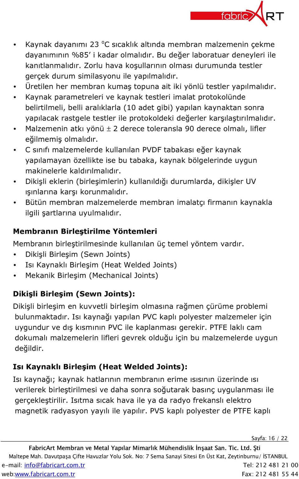 Kaynak parametreleri ve kaynak testleri imalat protokolünde belirtilmeli, belli aralıklarla (10 adet gibi) yapılan kaynaktan sonra yapılacak rastgele testler ile protokoldeki değerler