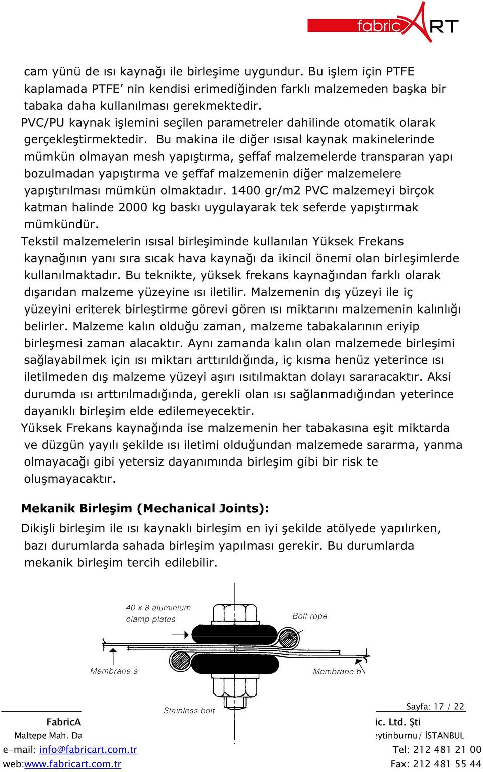 Bu makina ile diğer ısısal kaynak makinelerinde mümkün olmayan mesh yapıştırma, şeffaf malzemelerde transparan yapı bozulmadan yapıştırma ve şeffaf malzemenin diğer malzemelere yapıştırılması mümkün