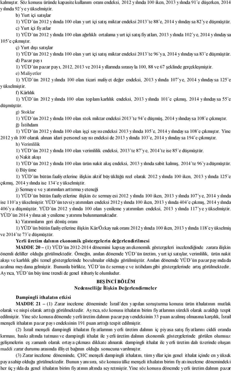 c) Yurt içi fiyatlar 1) YÜD ün 2012 yılında 100 olan ağırlıklı ortalama yurt içi satış fiyatları, 2013 yılında 102 ye, 2014 yılındaysa 105 e çıkmıştır.