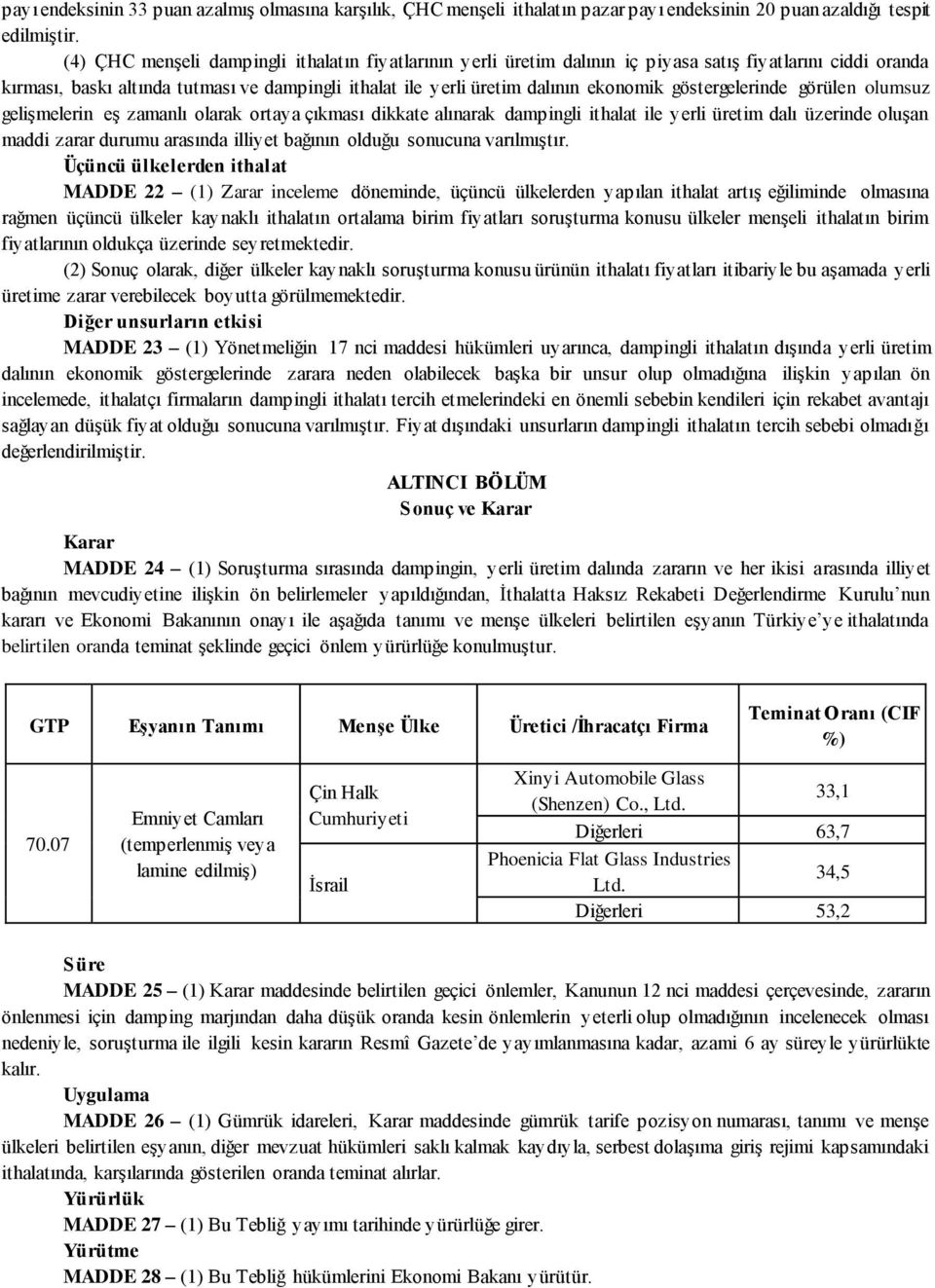 göstergelerinde görülen olumsuz gelişmelerin eş zamanlı olarak ortaya çıkması dikkate alınarak dampingli ithalat ile yerli üretim dalı üzerinde oluşan maddi zarar durumu arasında illiyet bağının