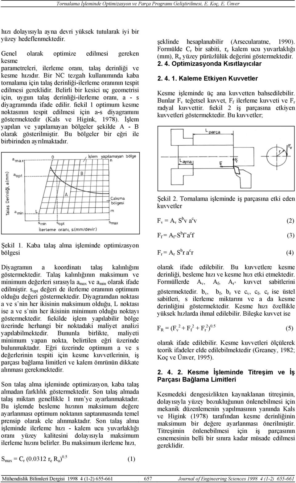 Belirli bir kesici uç geometrisi için, uygun talaş derinliği-ilerleme oranı, a - s diyagramında ifade edilir.